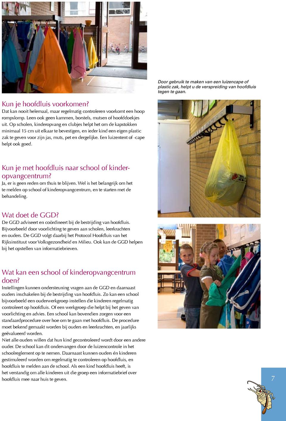 Op scholen, kinderopvang en clubjes helpt het om de kapstokken minimaal 15 cm uit elkaar te bevestigen, en ieder kind een eigen plastic zak te geven voor zijn jas, muts, pet en dergelijke.