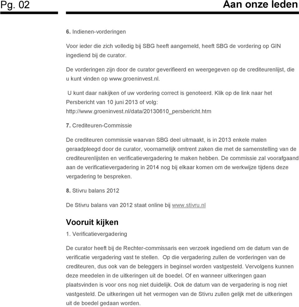 Klik op de link naar het Persbericht van 10 juni 2013 of volg: http://www.groeninvest.nl/data/20130610_persbericht.htm 7.