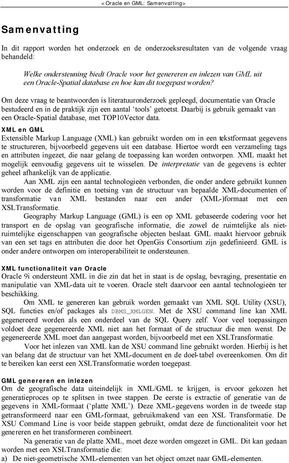 Om deze vraag te beantwoorden is literatuuronderzoek gepleegd, documentatie van Oracle bestudeerd en in de praktijk zijn een aantal tools getoetst.