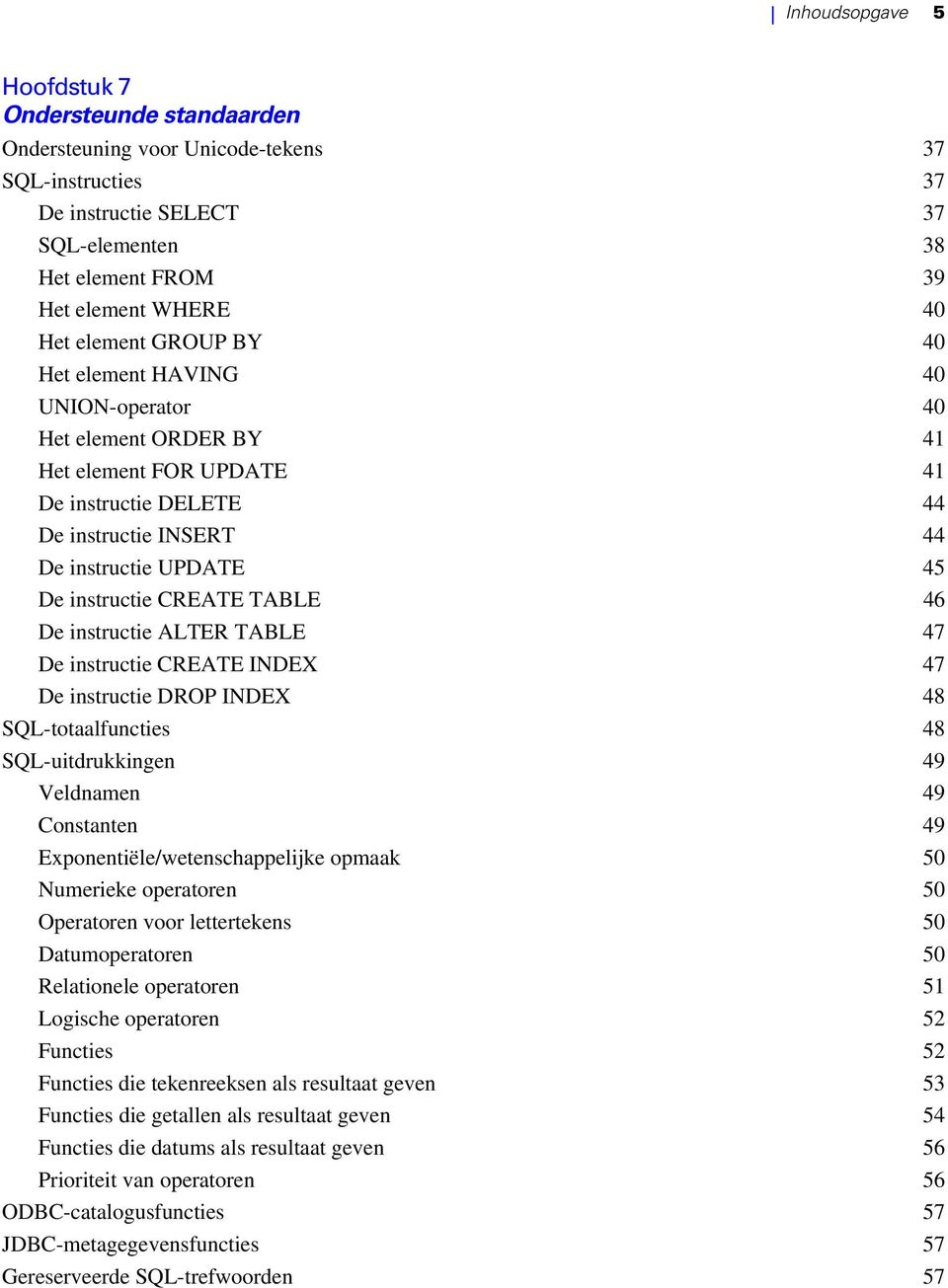 CREATE TABLE 46 De instructie ALTER TABLE 47 De instructie CREATE INDEX 47 De instructie DROP INDEX 48 SQL-totaalfuncties 48 SQL-uitdrukkingen 49 Veldnamen 49 Constanten 49