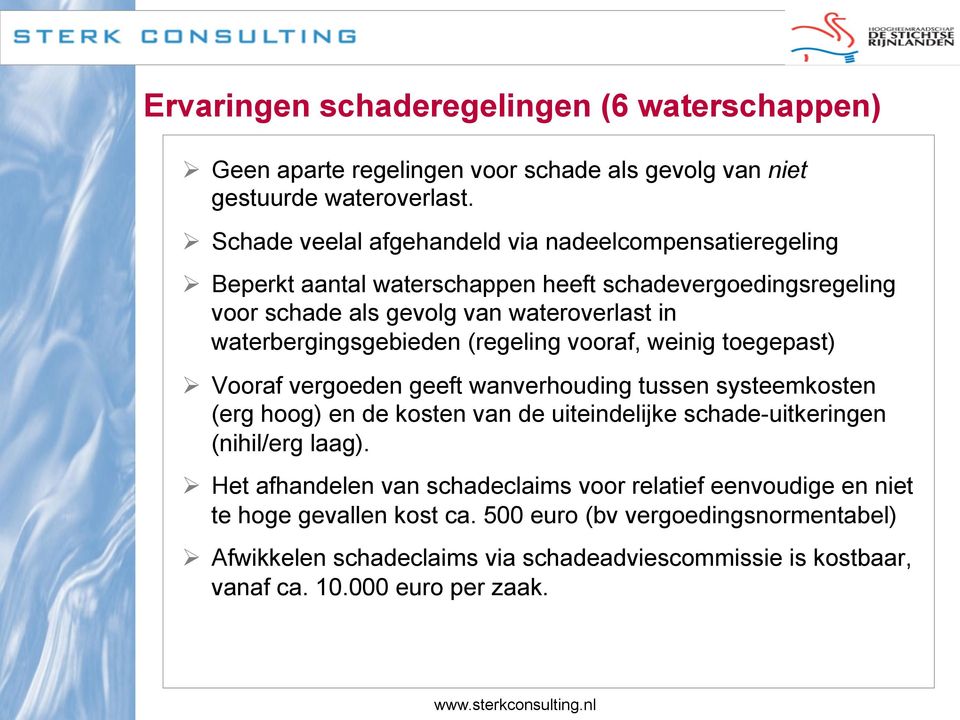 waterbergingsgebieden (regeling vooraf, weinig toegepast) Ø Vooraf vergoeden geeft wanverhouding tussen systeemkosten (erg hoog) en de kosten van de uiteindelijke