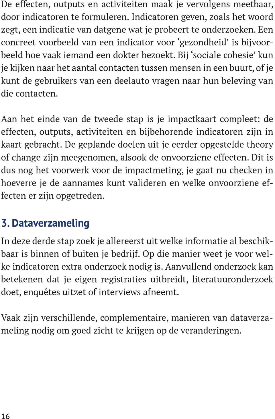 Bij sociale cohesie kun je kijken naar het aantal contacten tussen mensen in een buurt, of je kunt de gebruikers van een deelauto vragen naar hun beleving van die contacten.