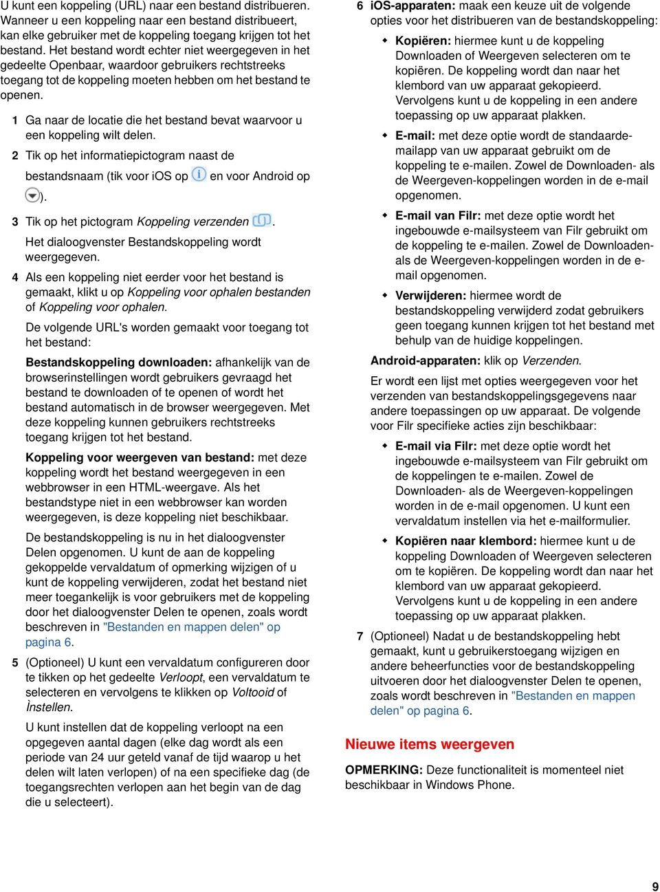 1 Ga naar de locatie die het bestand bevat waarvoor u een koppeling wilt delen. 2 Tik op het informatiepictogram naast de bestandsnaam (tik voor ios op en voor Android op ).