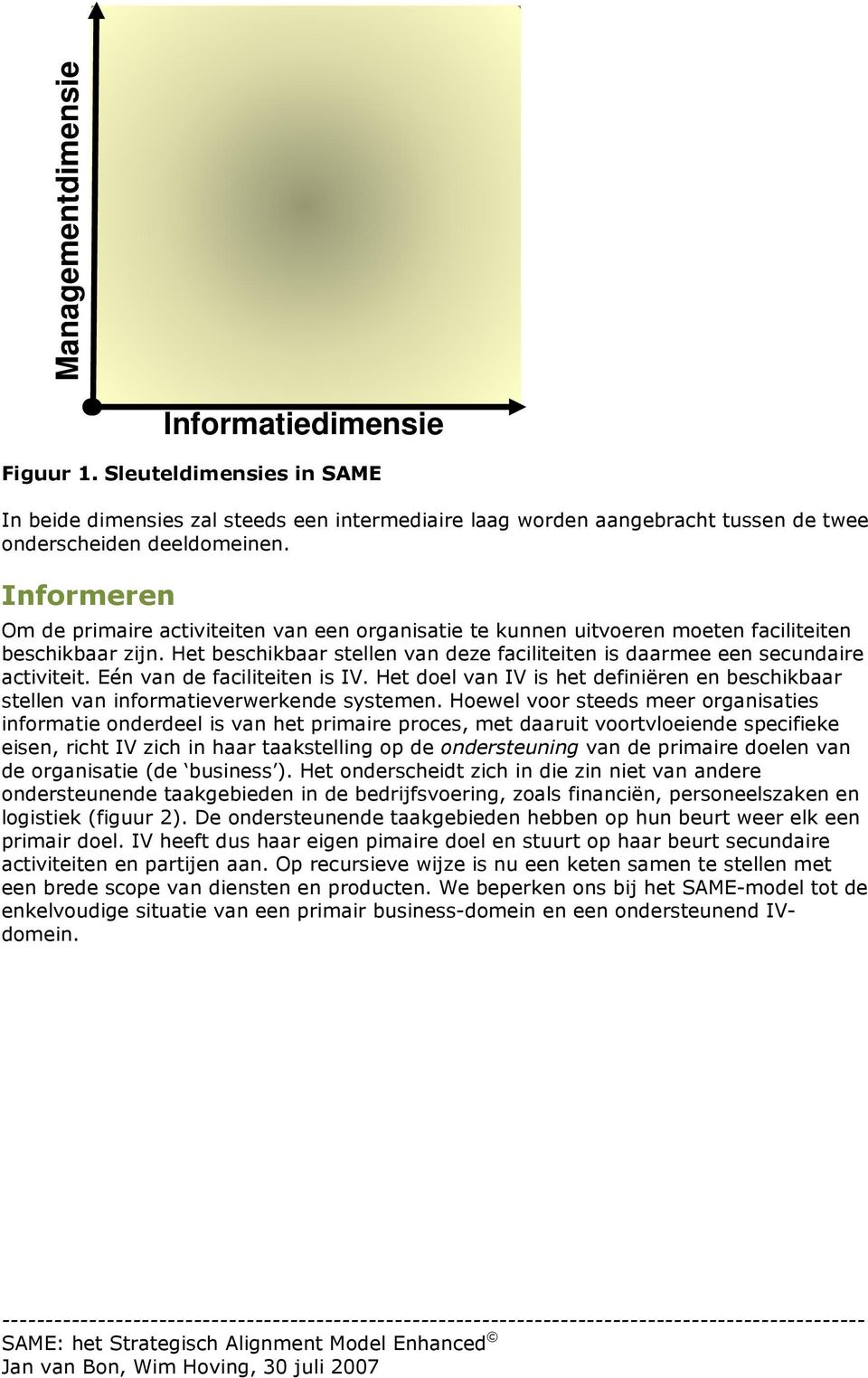 Eén van de faciliteiten is IV. Het doel van IV is het definiëren en beschikbaar stellen van informatieverwerkende systemen.