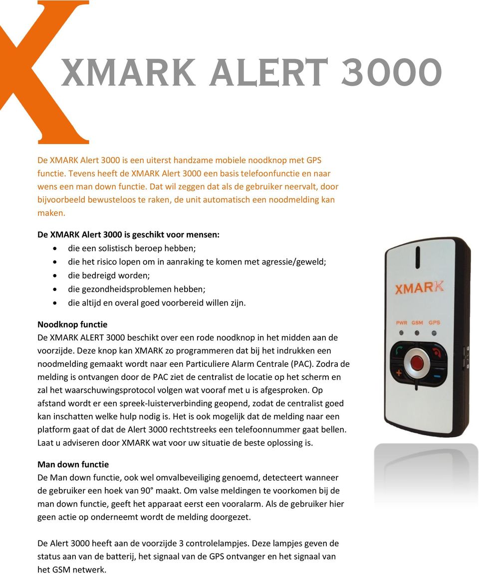 De XMARK Alert 3000 is geschikt voor mensen: die een solistisch beroep hebben; die het risico lopen om in aanraking te komen met agressie/geweld; die bedreigd worden; die gezondheidsproblemen hebben;