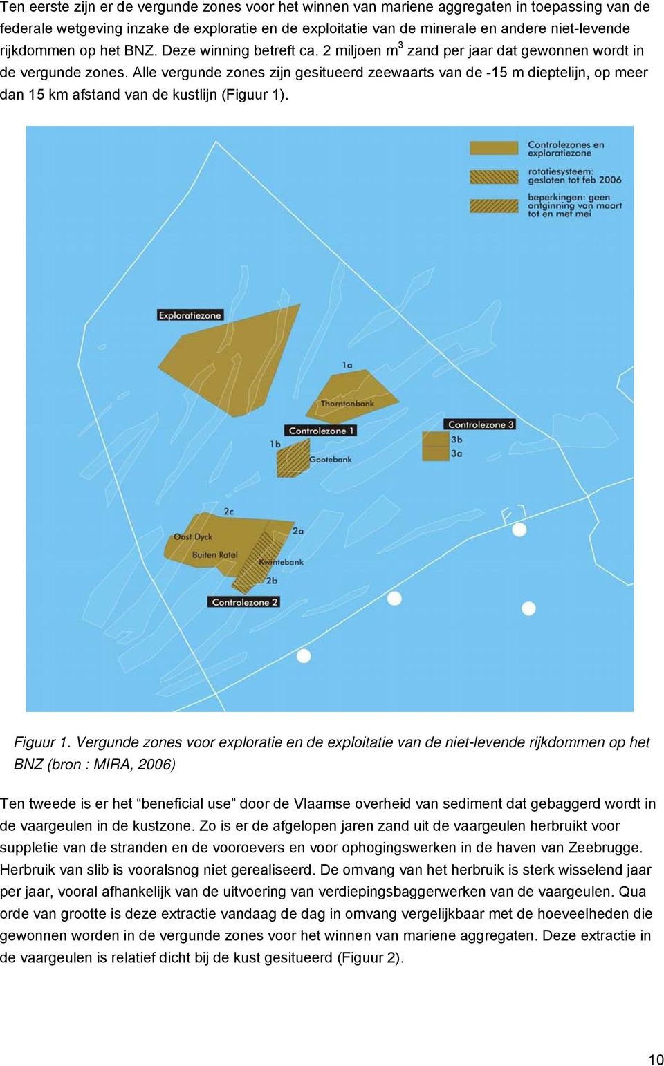Alle vergunde zones zijn gesitueerd zeewaarts van de -15 m dieptelijn, op meer dan 15 km afstand van de kustlijn (Figuur 1). Figuur 1.
