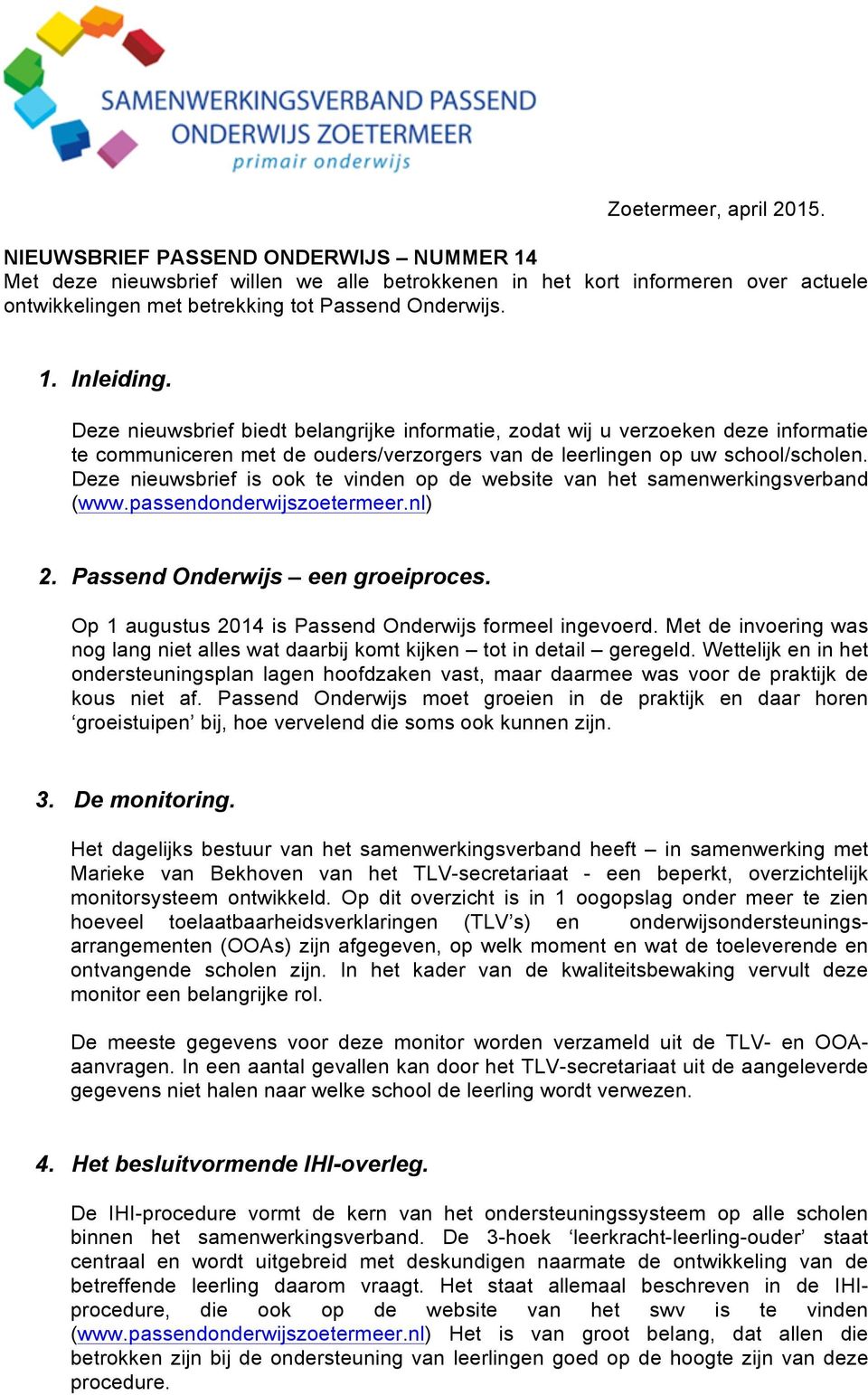 Deze nieuwsbrief is ook te vinden op de website van het samenwerkingsverband (www.passendonderwijszoetermeer.nl) 2. Passend Onderwijs een groeiproces.