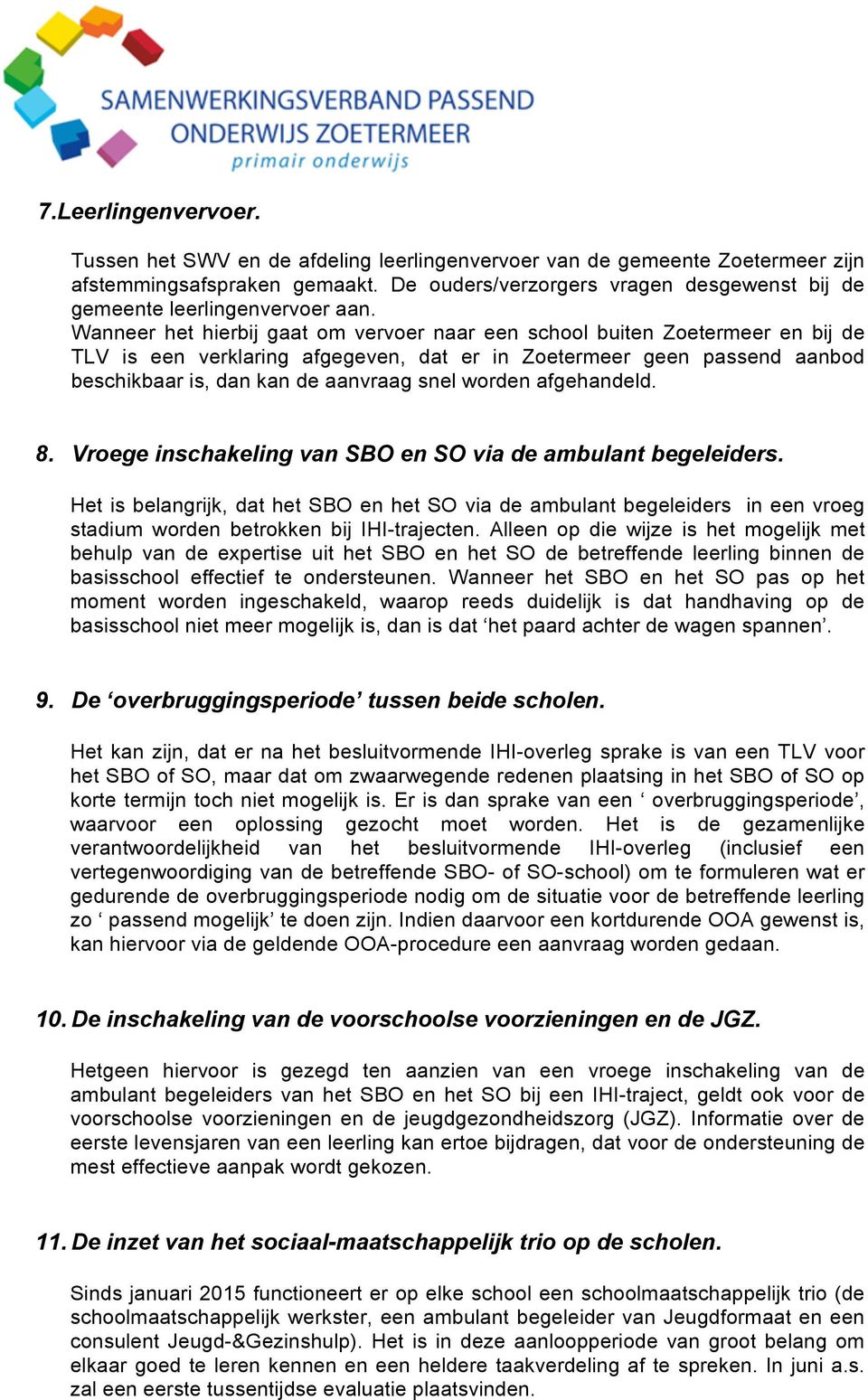 Wanneer het hierbij gaat om vervoer naar een school buiten Zoetermeer en bij de TLV is een verklaring afgegeven, dat er in Zoetermeer geen passend aanbod beschikbaar is, dan kan de aanvraag snel