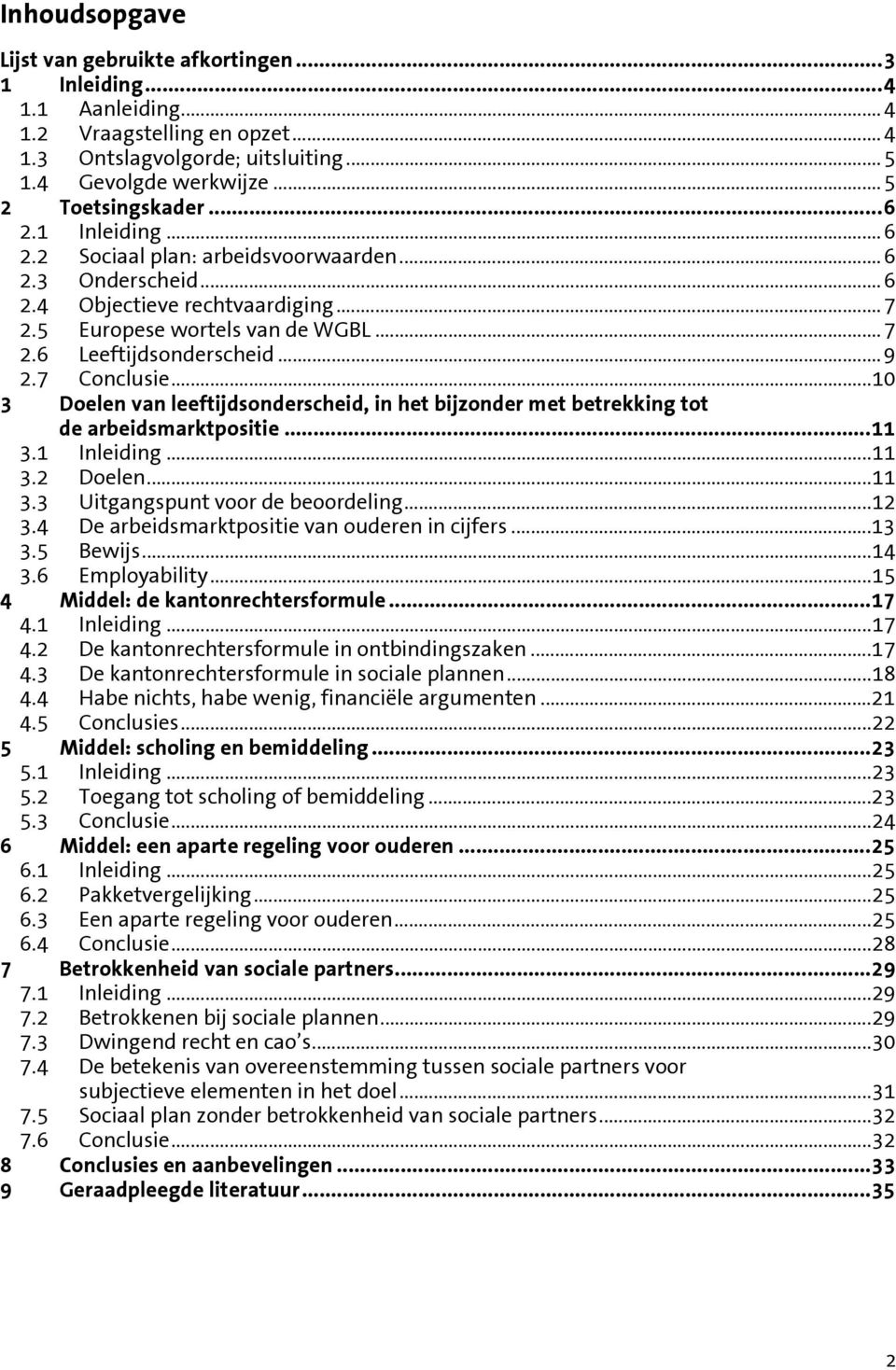 7 Conclusie...10 3 Doelen van leeftijdsonderscheid, in het bijzonder met betrekking tot de arbeidsmarktpositie...11 3.1 Inleiding...11 3.2 Doelen...11 3.3 Uitgangspunt voor de beoordeling...12 3.