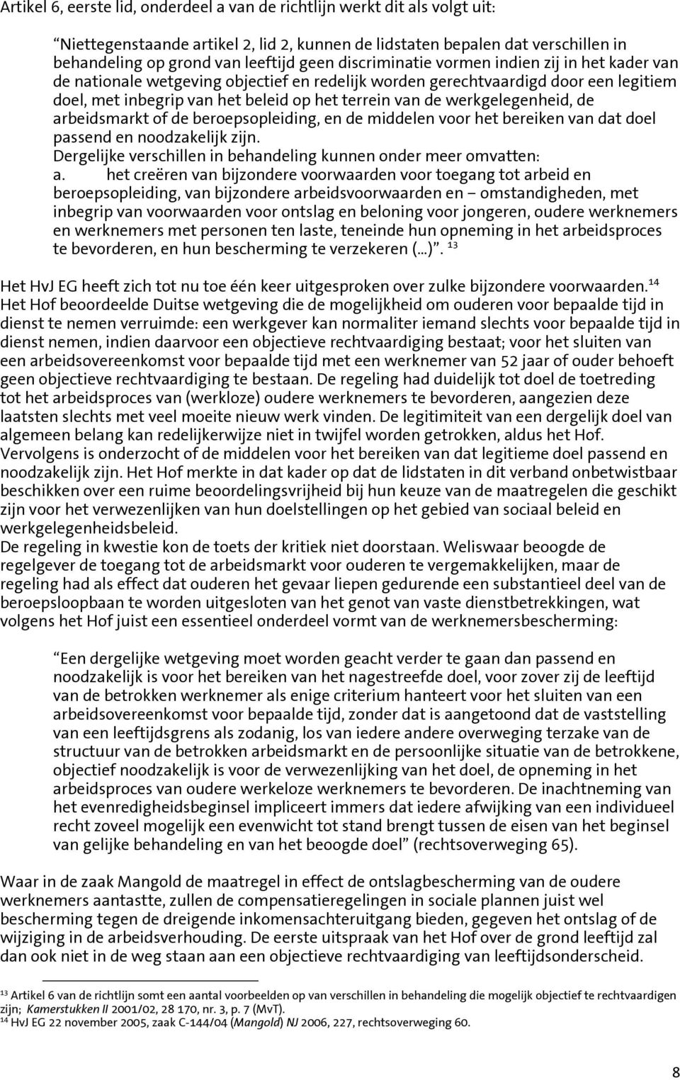 werkgelegenheid, de arbeidsmarkt of de beroepsopleiding, en de middelen voor het bereiken van dat doel passend en noodzakelijk zijn.