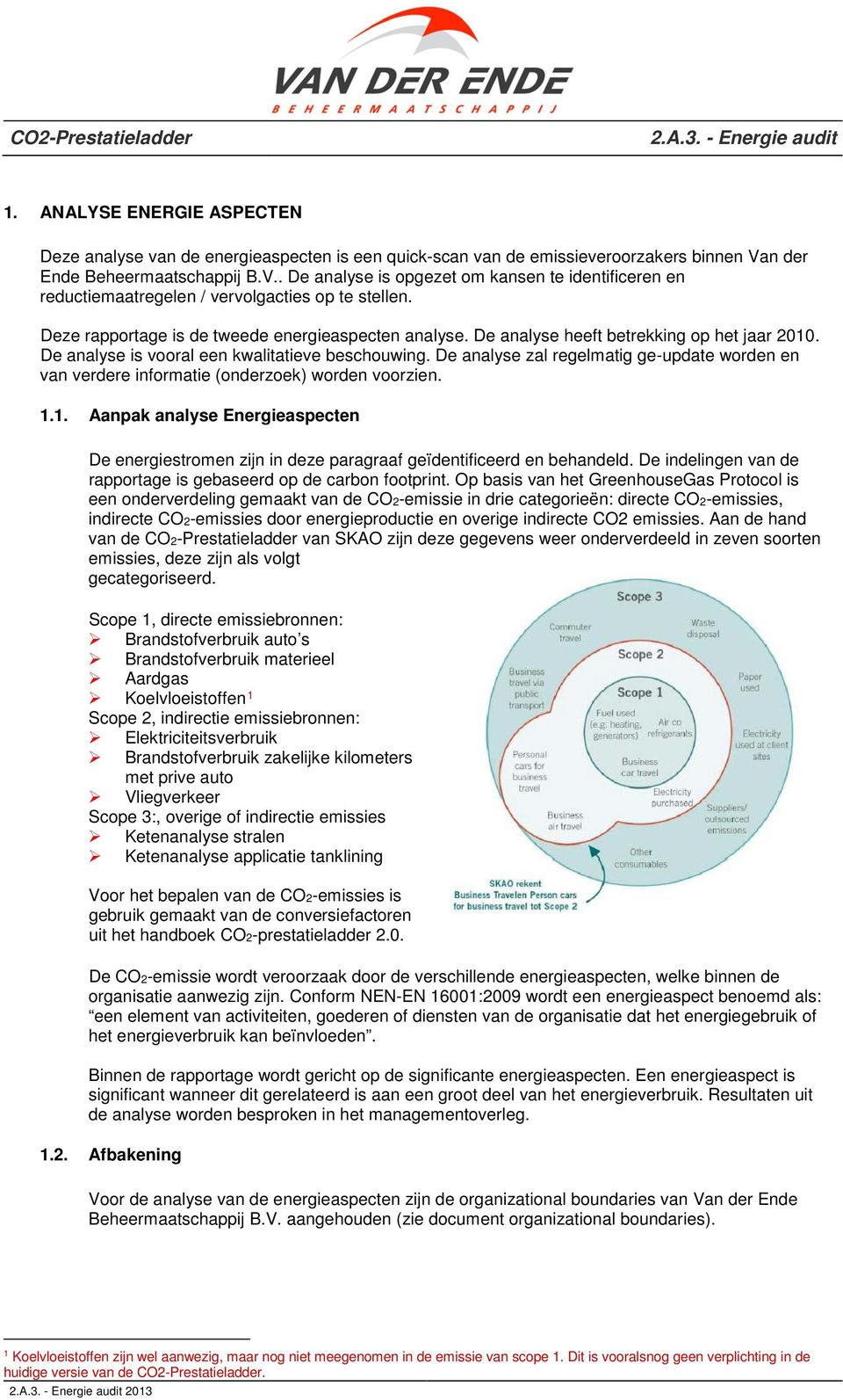 De analyse heeft betrekking op het jaar 2010. De analyse is vooral een kwalitatieve beschouwing. De analyse zal regelmatig ge-update worden en van verdere informatie (onderzoek) worden voorzien. 1.1. Aanpak analyse Energieaspecten De energiestromen zijn in deze paragraaf geïdentificeerd en behandeld.