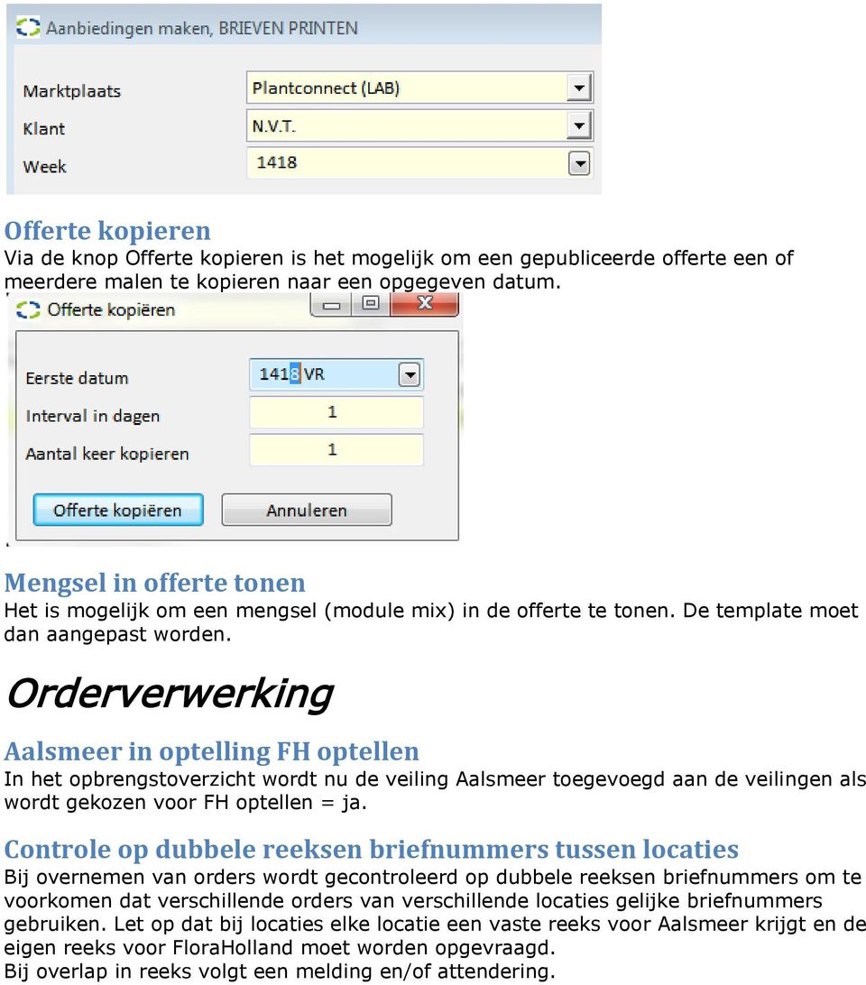 Orderverwerking Aalsmeer in optelling FH optellen In het opbrengstoverzicht wordt nu de veiling Aalsmeer toegevoegd aan de veilingen als wordt gekozen voor FH optellen = ja.