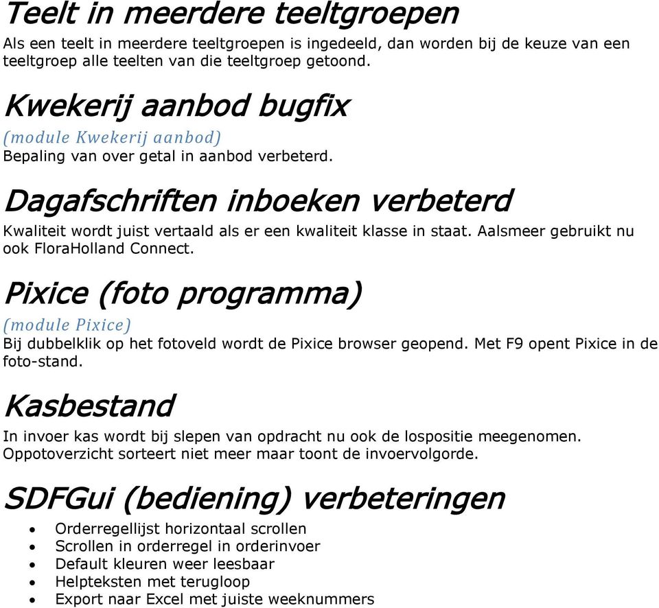 Aalsmeer gebruikt nu ook FloraHolland Connect. Pixice (foto programma) (module Pixice) Bij dubbelklik op het fotoveld wordt de Pixice browser geopend. Met F9 opent Pixice in de foto-stand.