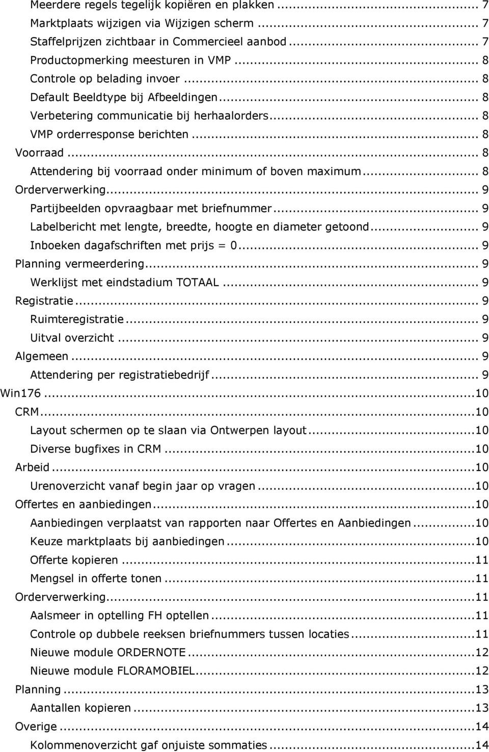 .. 8 Attendering bij voorraad onder minimum of boven maximum... 8 Orderverwerking... 9 Partijbeelden opvraagbaar met briefnummer... 9 Labelbericht met lengte, breedte, hoogte en diameter getoond.