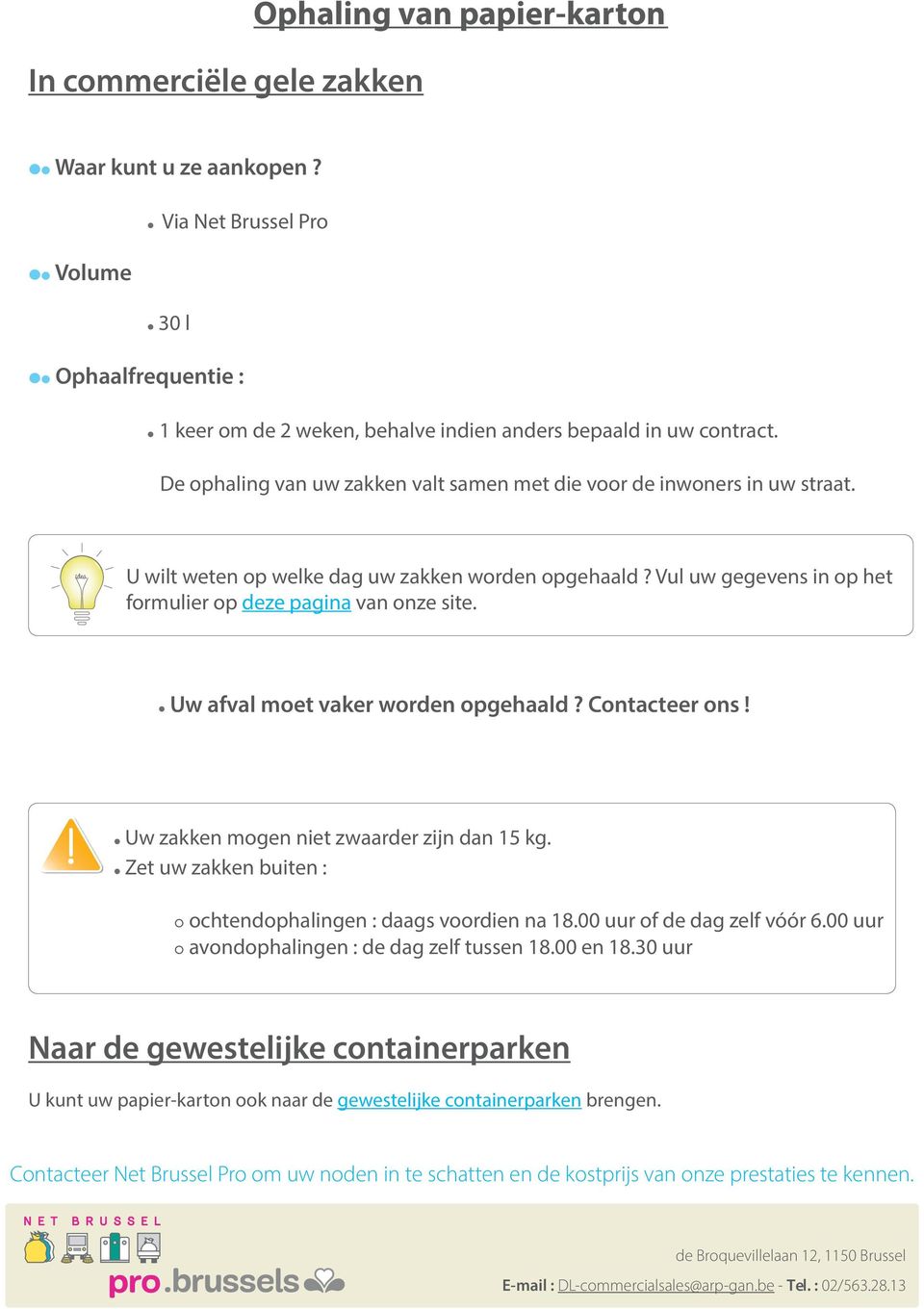 De ophaling van uw zakken valt samen met die voor de inwoners in uw straat. U wilt weten op welke dag uw zakken worden opgehaald?