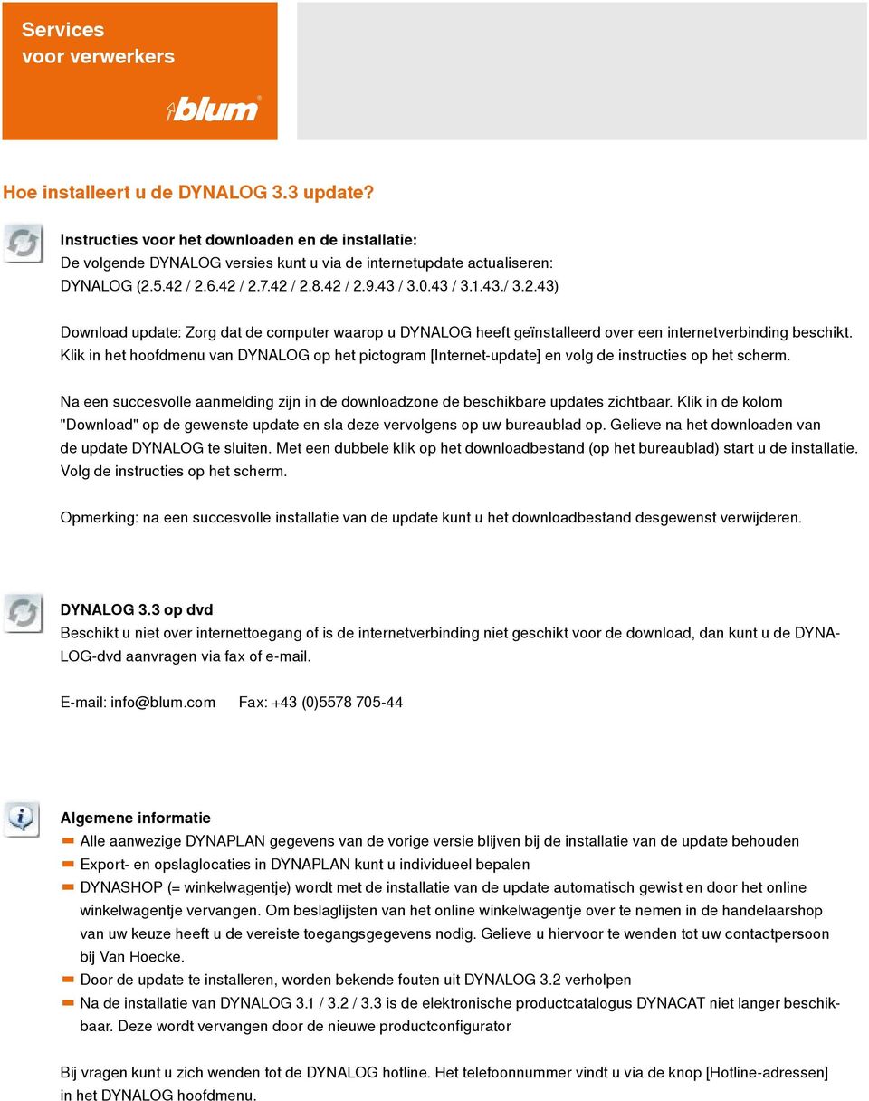 Klik in het hoofdmenu van DYNALOG op het pictogram [Internet-update] en volg de instructies op het scherm. Na een succesvolle aanmelding zijn in de downloadzone de beschikbare updates zichtbaar.