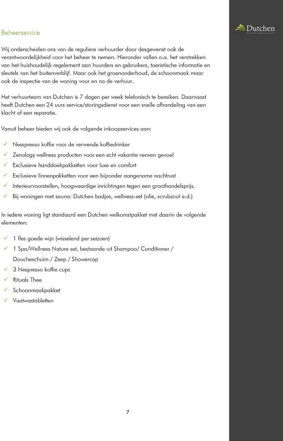 Daarnaast heeft Dutchen een 24 uurs service/storingsdienst voor een snelle afhandeling van een klacht of een reparatie.