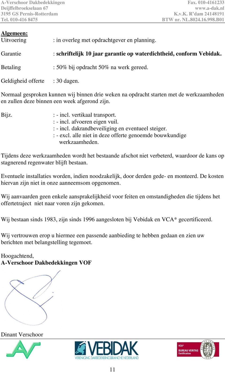 vertikaal transport. : - incl. afvoeren eigen vuil. : - incl. dakrandbeveiliging en eventueel steiger. : - excl. alle niet in deze offerte genoemde bouwkundige werkzaamheden.