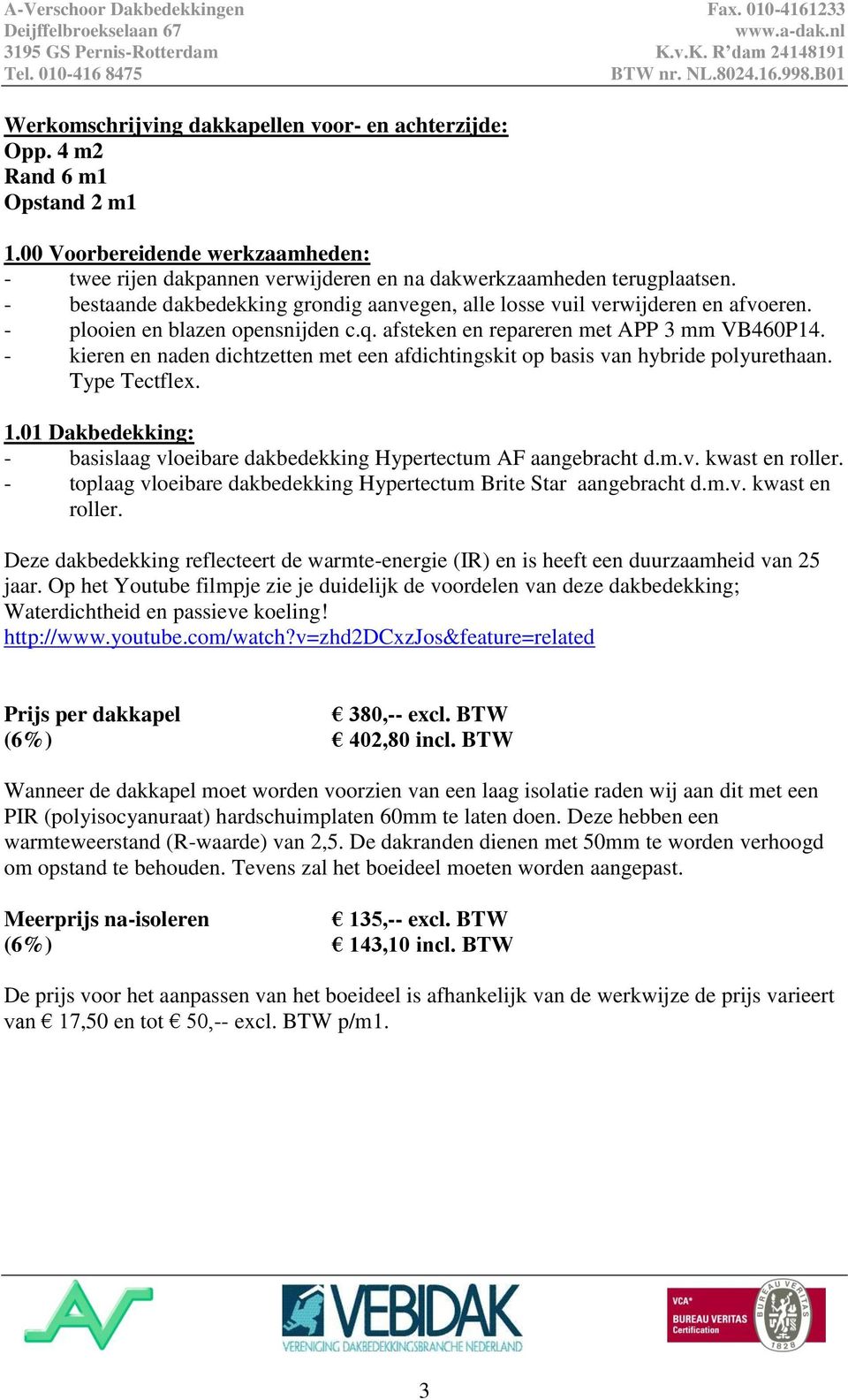 - kieren en naden dichtzetten met een afdichtingskit op basis van hybride polyurethaan. Type Tectflex. 1.01 Dakbedekking: - basislaag vloeibare dakbedekking Hypertectum AF aangebracht d.m.v. kwast en roller.