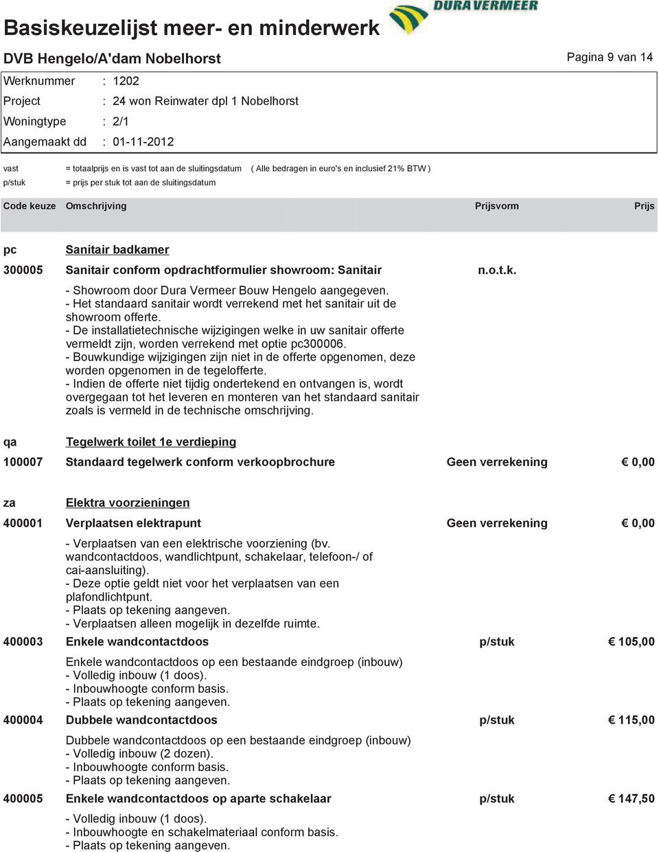 - De installatietechnische wijzigingen welke in uw sanitair offerte vermeldt zijn, worden verrekend met optie pc300006.