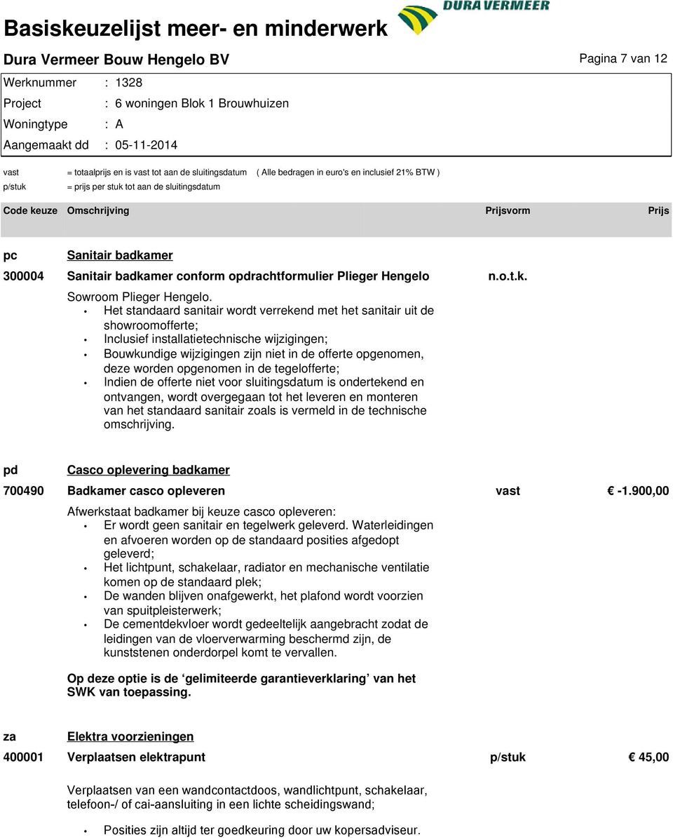 opgenomen in de tegelofferte; Indien de offerte niet voor sluitingsdatum is ondertekend en ontvangen, wordt overgegaan tot het leveren en monteren van het standaard sanitair zoals is vermeld in de