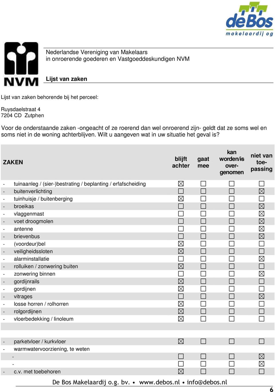 ZAKEN blijft achter gaat mee kan worden/is overgenomen niet van toepassing tuinaanleg / (sier)bestrating / beplanting / erfafscheiding buitenverlichting tuinhuisje / buitenberging broeikas