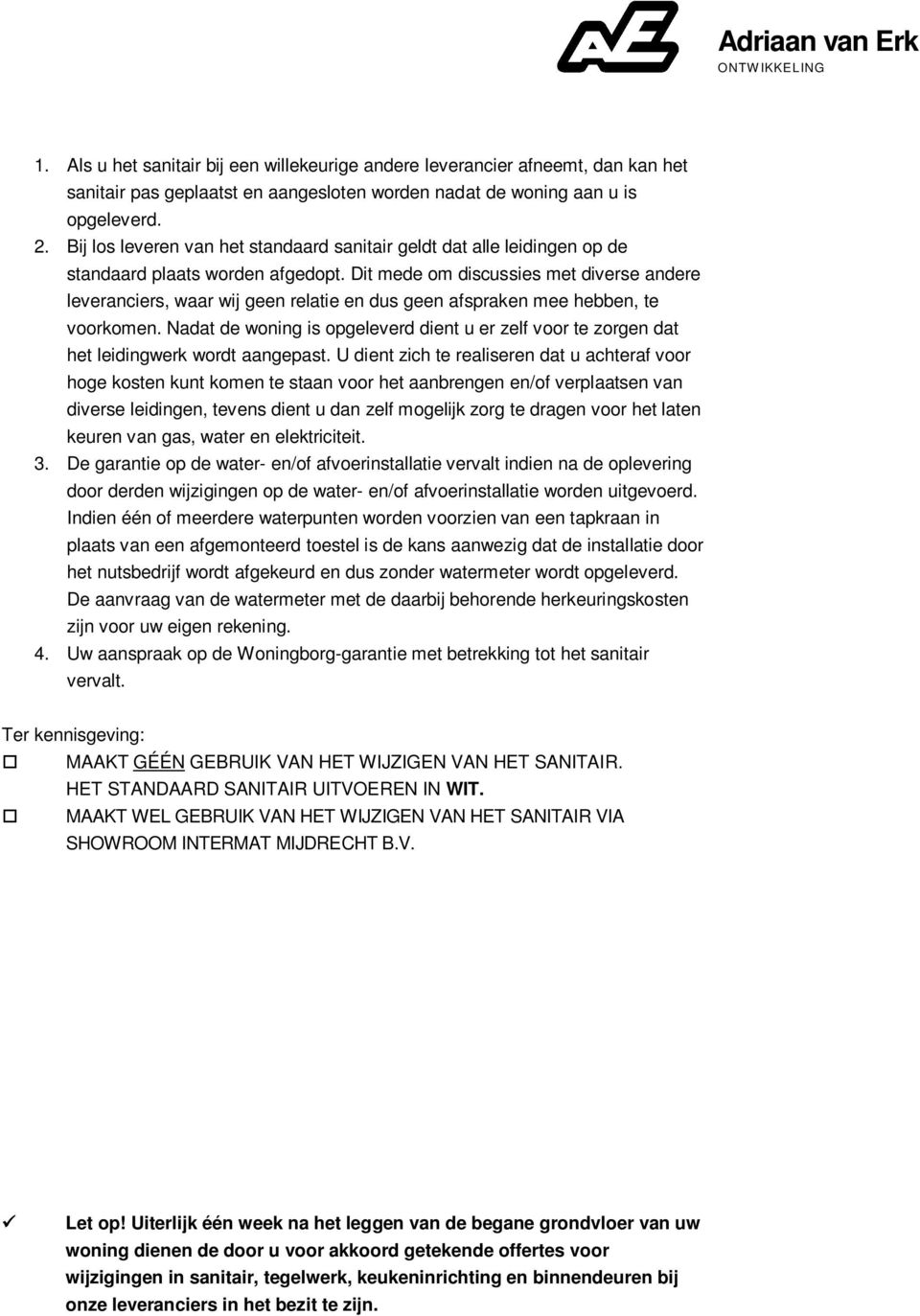 Dit mede om discussies met diverse andere leveranciers, waar wij geen relatie en dus geen afspraken mee hebben, te voorkomen.