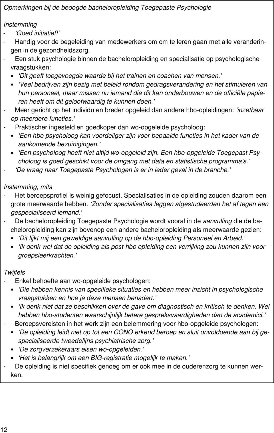 - Een stuk psychologie binnen de bacheloropleiding en specialisatie op psychologische vraagstukken: Dit geeft toegevoegde waarde bij het trainen en coachen van mensen.