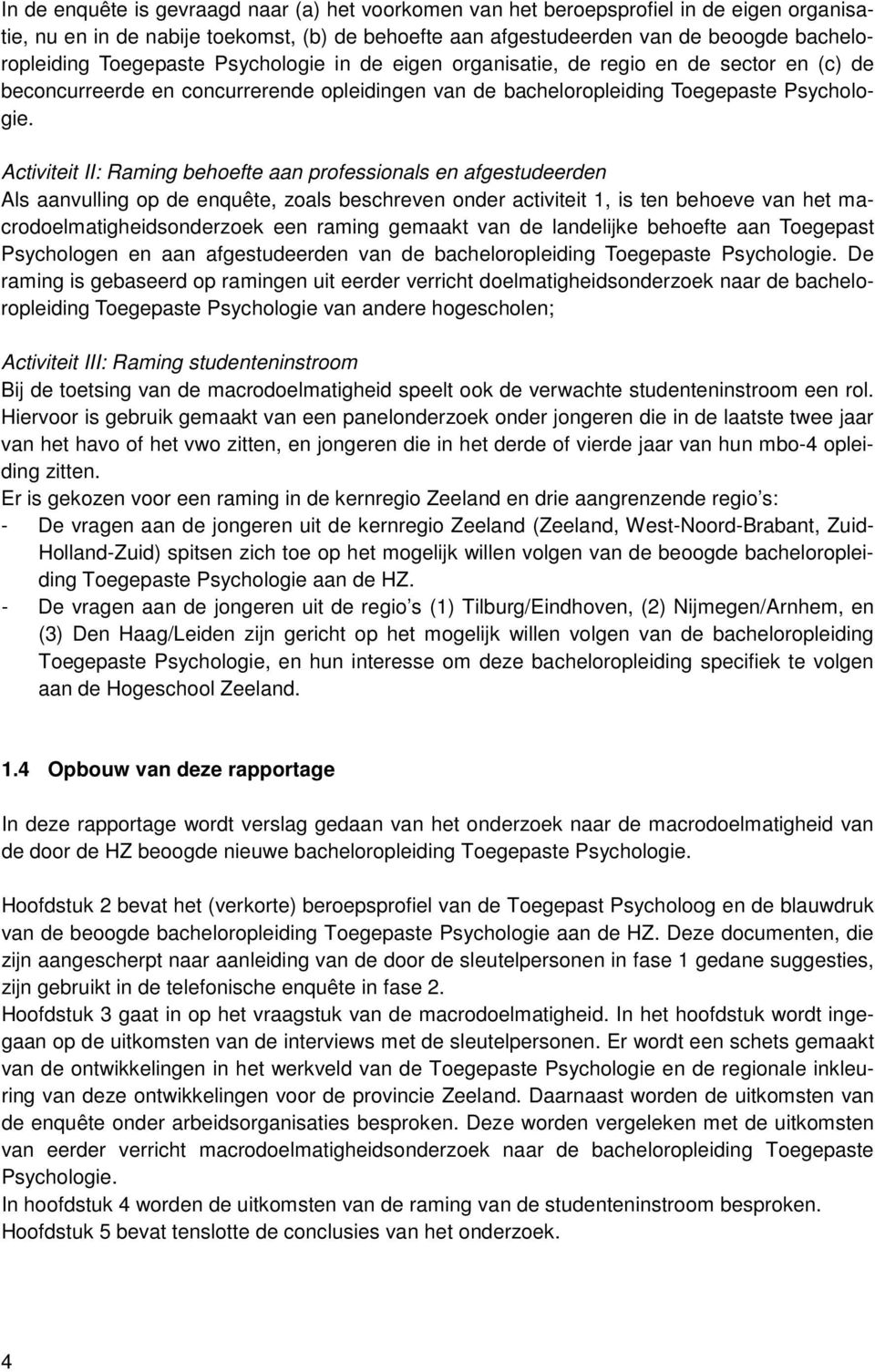 Activiteit II: Raming behoefte aan professionals en afgestudeerden Als aanvulling op de enquête, zoals beschreven onder activiteit 1, is ten behoeve van het macrodoelmatigheidsonderzoek een raming