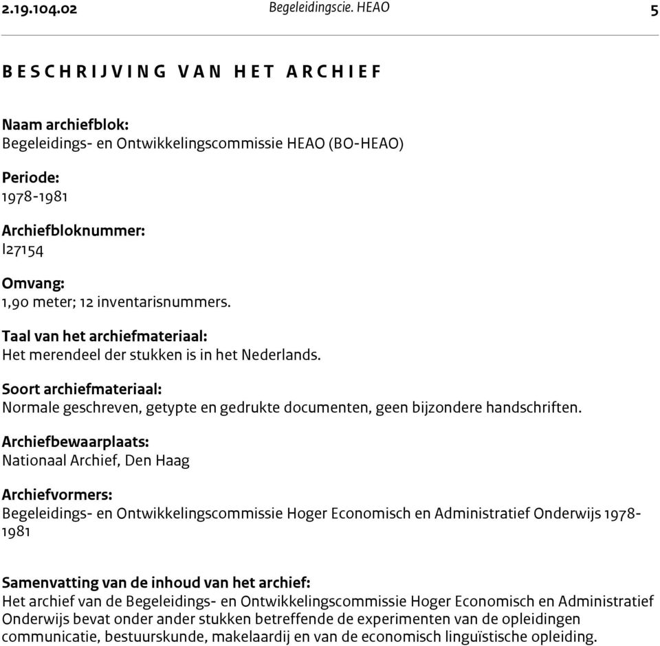 I27154 Omvang: 1,90 meter; 12 inventarisnummers. Taal van het archiefmateriaal: Het merendeel der stukken is in het Nederlands.