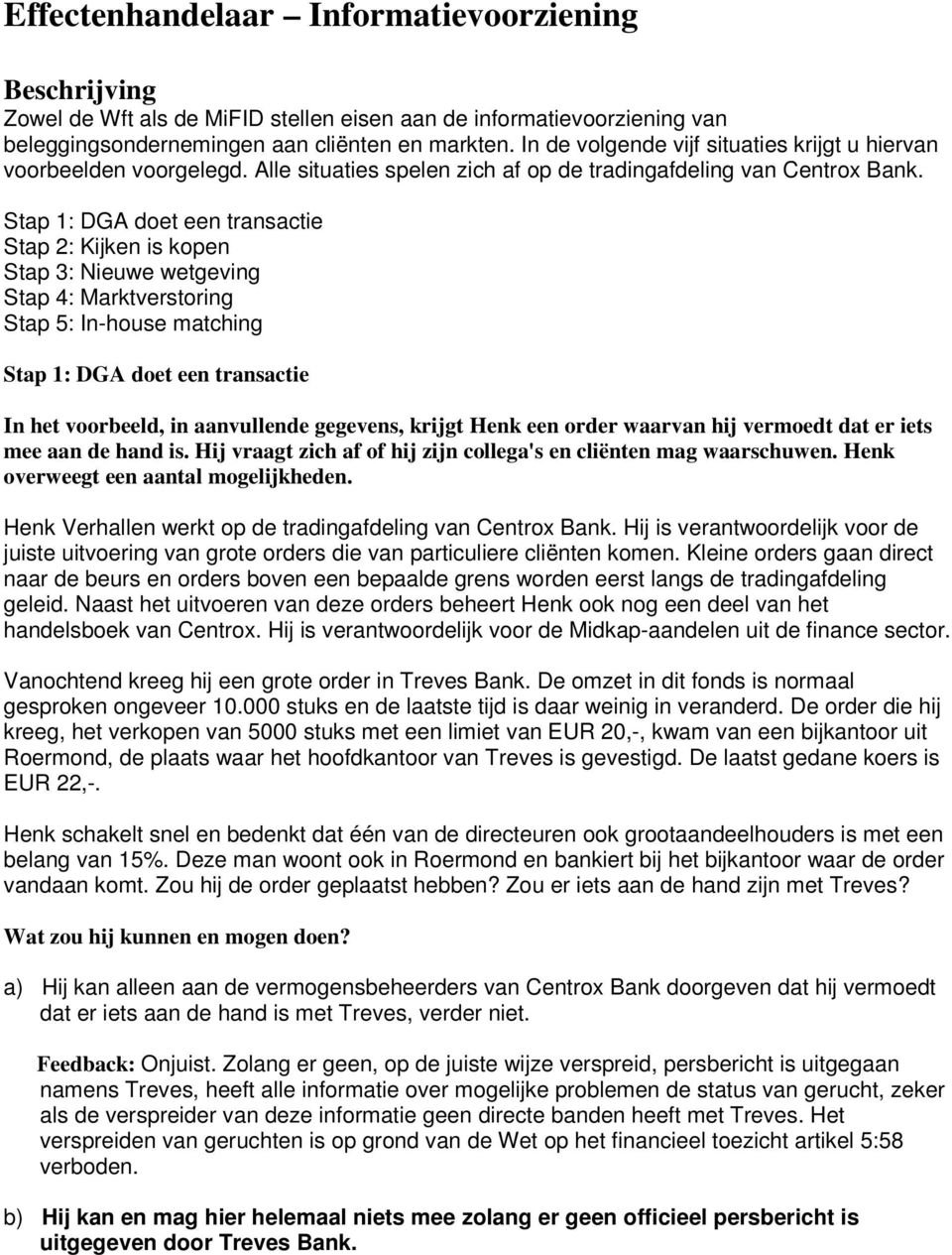 Stap 1: DGA doet een transactie Stap 2: Kijken is kopen Stap 3: Nieuwe wetgeving Stap 4: Marktverstoring Stap 5: In-house matching Stap 1: DGA doet een transactie In het voorbeeld, in aanvullende