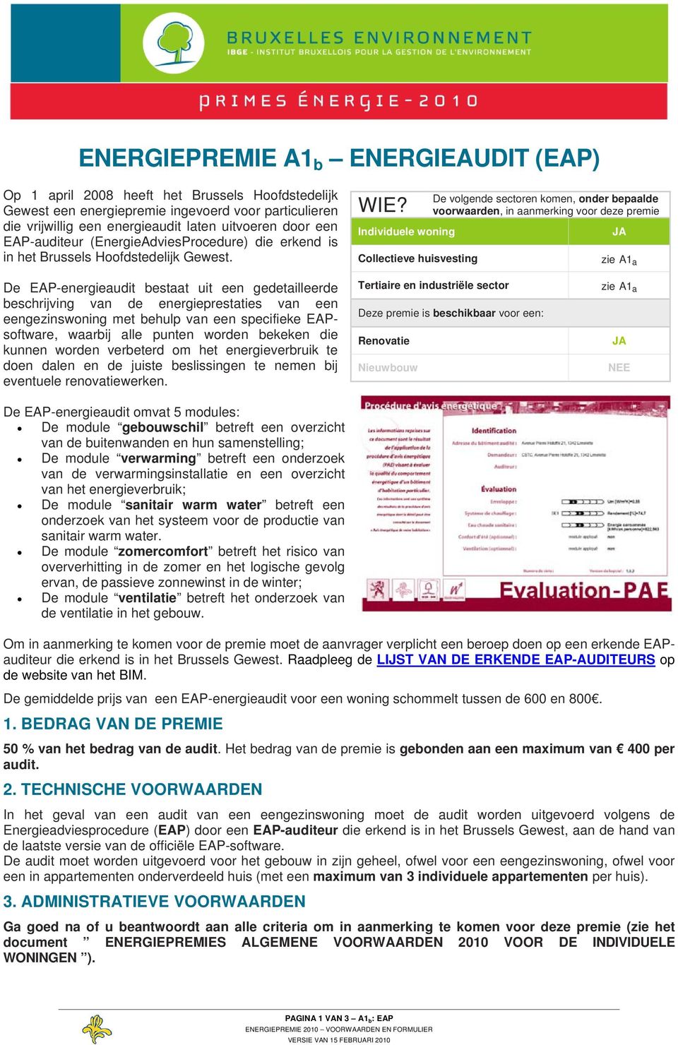 Individuele woning Collectieve huisvesting De volgende sectoren komen, onder bepaalde voorwaarden, in aanmerking voor deze premie JA zie A1 a De EAP-energieaudit bestaat uit een gedetailleerde