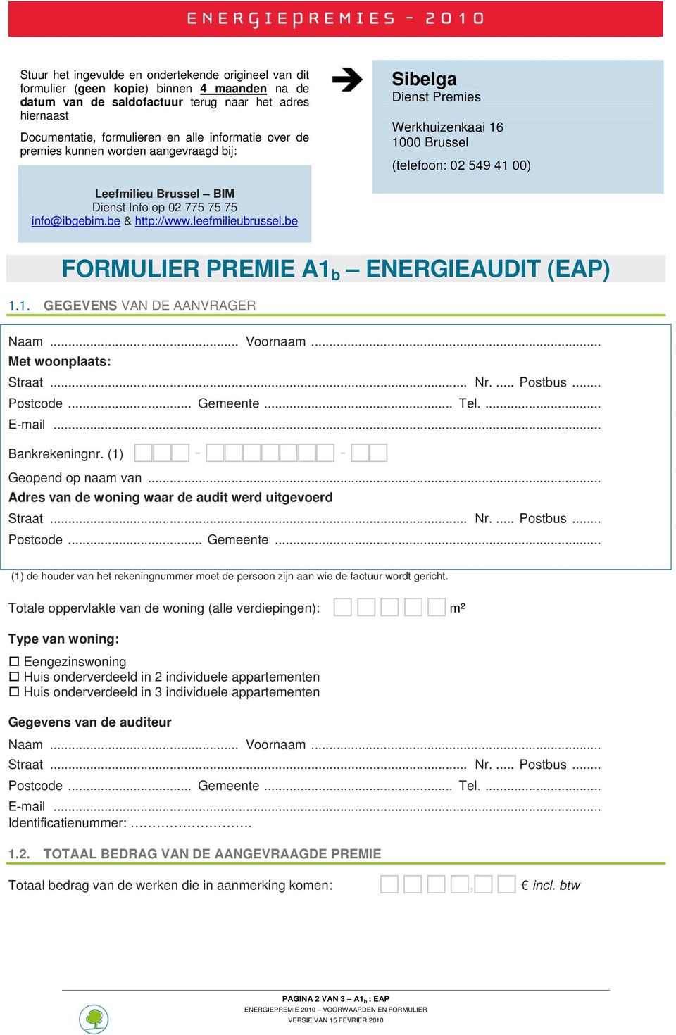 info@ibgebim.be & http://www.leefmilieubrussel.be FORMULIER PREMIE A1 b ENERGIEAUDIT (EAP) 1.1. GEGEVENS VAN DE AANVRAGER Naam... Voornaam... Met woonplaats: Straat... Nr.... Postbus... Postcode.