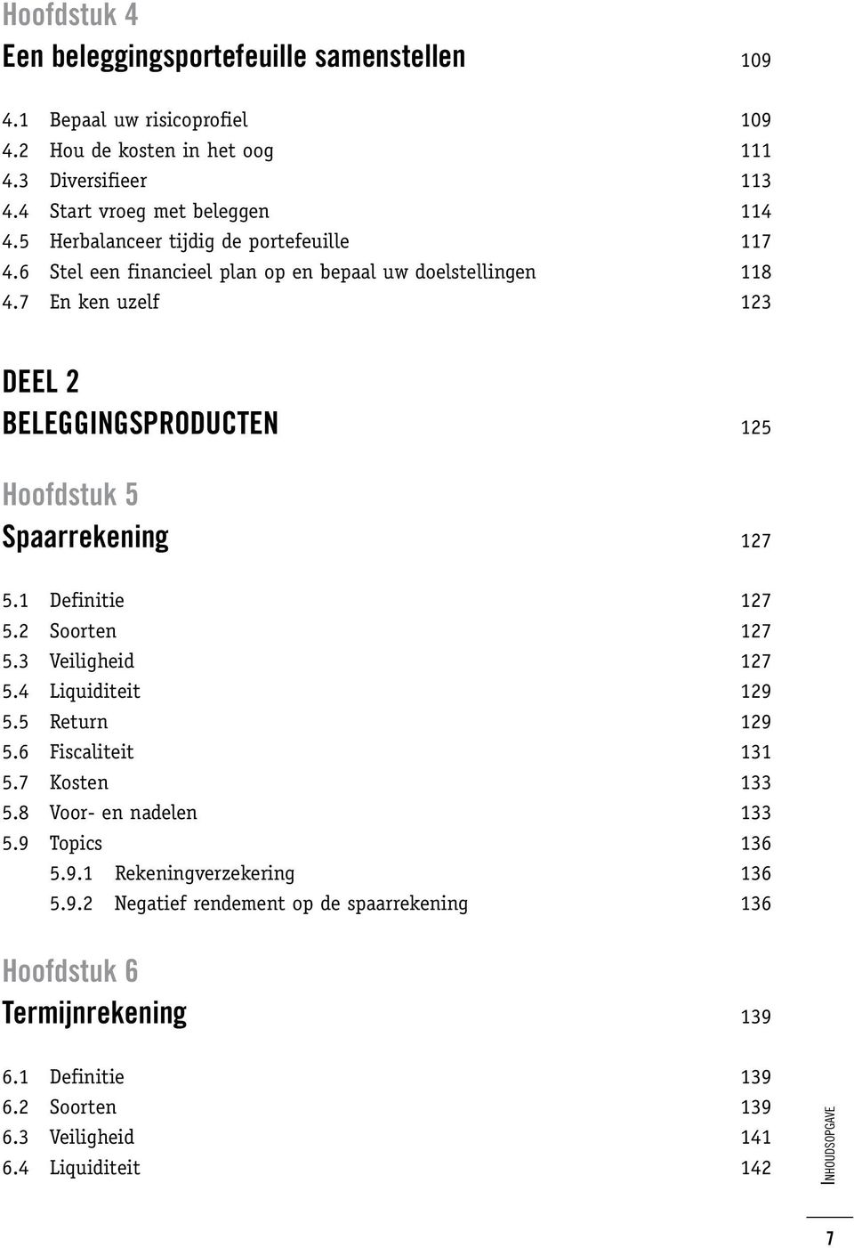 7 En ken uzelf 123 DEEL 2 Beleggingsproducten 125 Hoofdstuk 5 Spaarrekening 127 5.1 Definitie 127 5.2 Soorten 127 5.3 Veiligheid 127 5.4 Liquiditeit 129 5.5 Return 129 5.