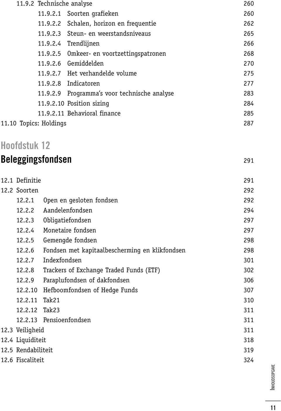 10 Topics: Holdings 287 Hoofdstuk 12 Beleggingsfondsen 291 12.1 Definitie 291 12.2 Soorten 292 12.2.1 Open en gesloten fondsen 292 12.2.2 Aandelenfondsen 294 12.2.3 Obligatiefondsen 297 12.2.4 Monetaire fondsen 297 12.