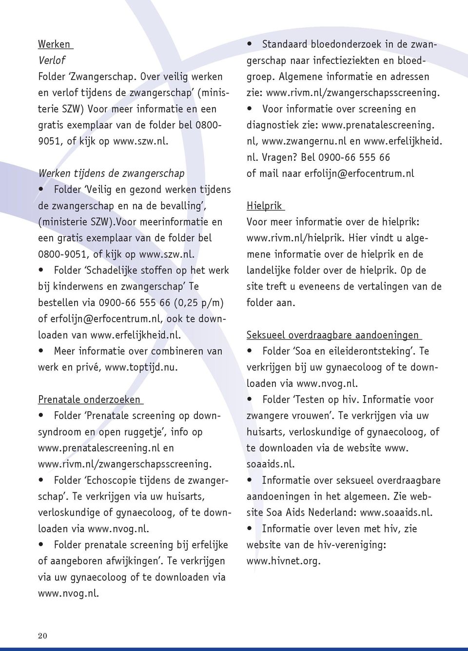 Voor meerinformatie en een gratis exemplaar van de folder bel 0800-9051, of kijk op www.szw.nl.