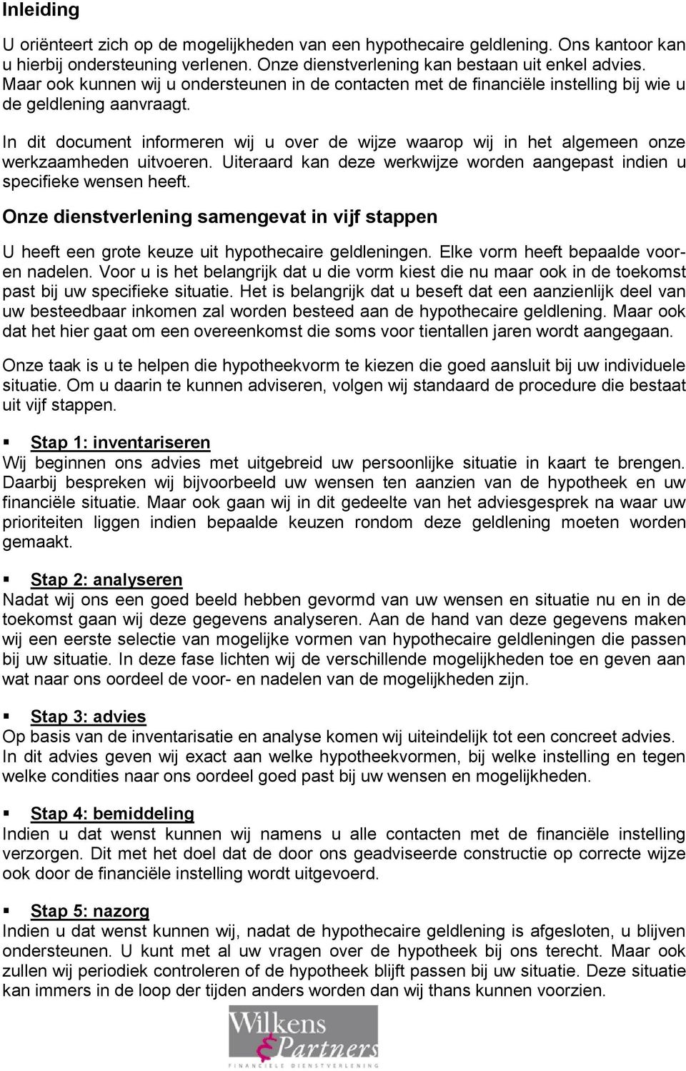 In dit document informeren wij u over de wijze waarop wij in het algemeen onze werkzaamheden uitvoeren. Uiteraard kan deze werkwijze worden aangepast indien u specifieke wensen heeft.