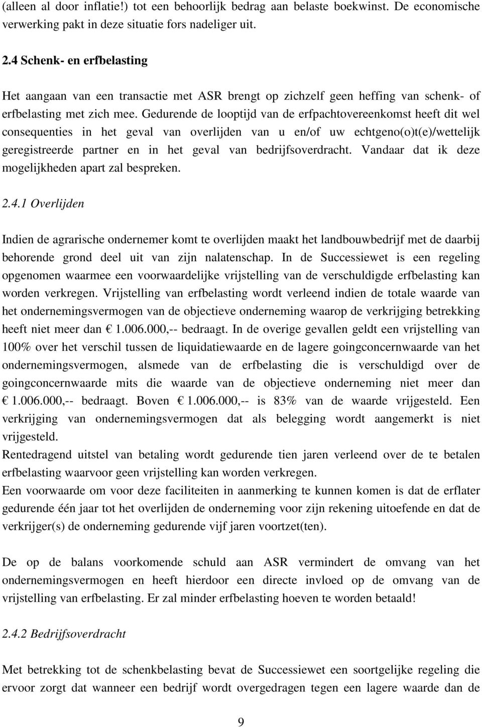 Gedurende de looptijd van de erfpachtovereenkomst heeft dit wel consequenties in het geval van overlijden van u en/of uw echtgeno(o)t(e)/wettelijk geregistreerde partner en in het geval van