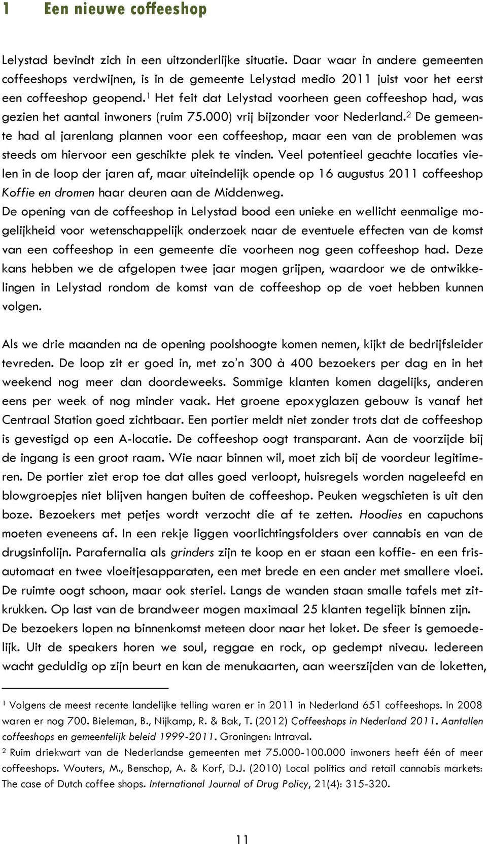 1 Het feit dat Lelystad voorheen geen coffeeshop had, was gezien het aantal inwoners (ruim 75.000) vrij bijzonder voor Nederland.