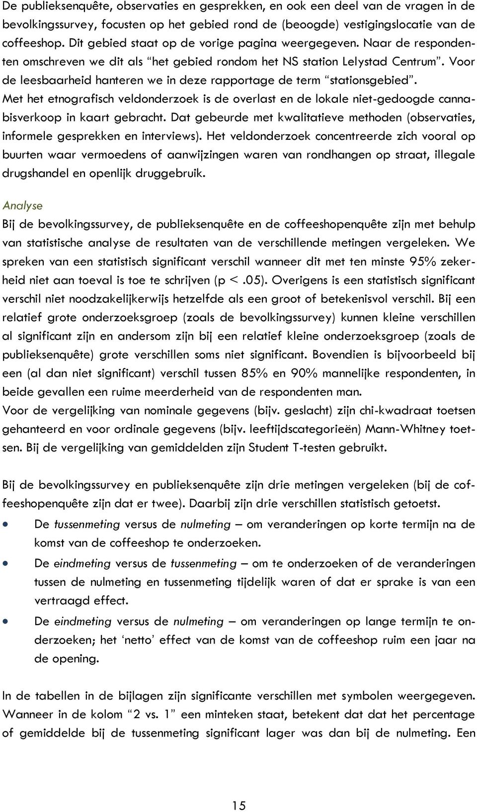 Voor de leesbaarheid hanteren we in deze rapportage de term stationsgebied. Met het etnografisch veldonderzoek is de overlast en de lokale nietgedoogde cannabisverkoop in kaart gebracht.