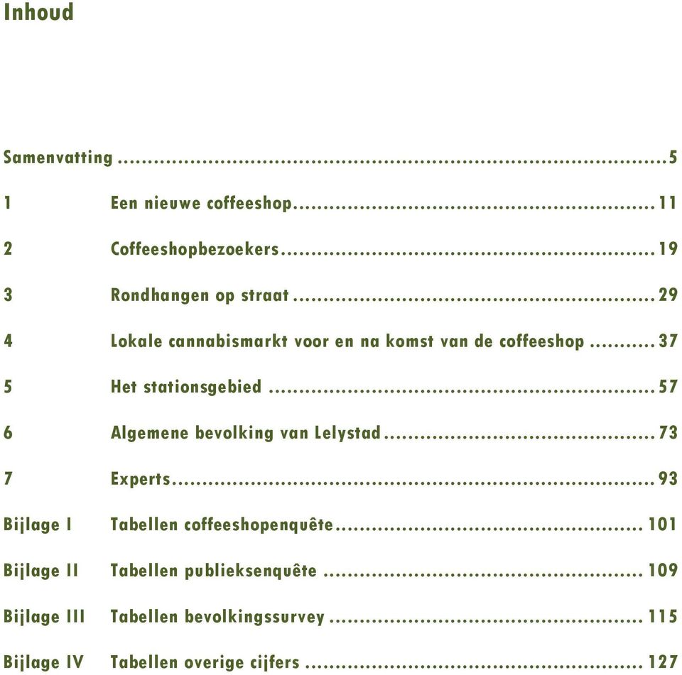 .. 57 6 Algemene bevolking van Lelystad... 73 7 Experts... 93 Bijlage I Tabellen coffeeshopenquête.
