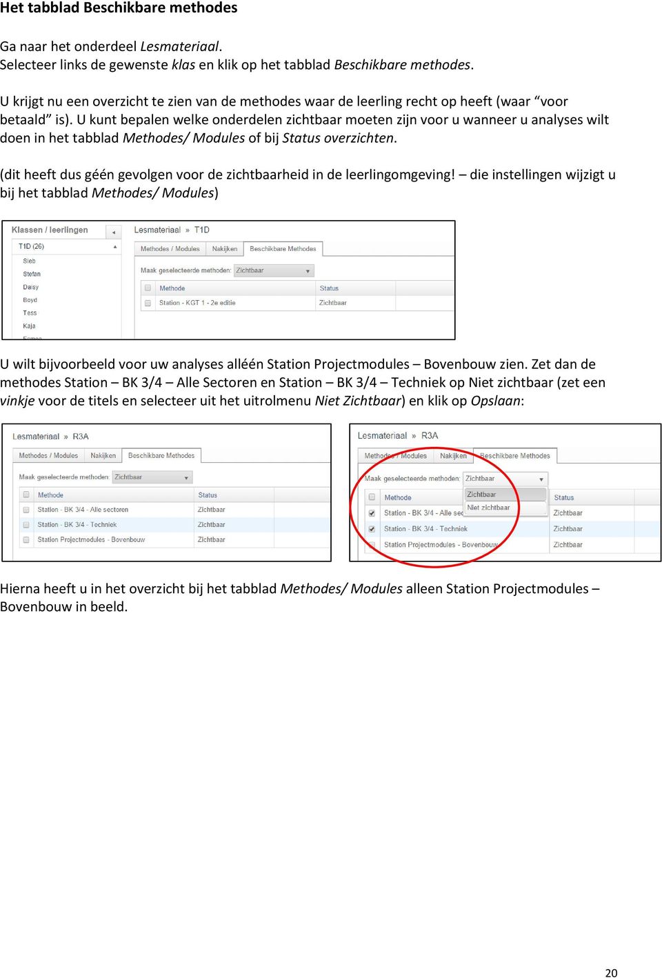 U kunt bepalen welke onderdelen zichtbaar moeten zijn voor u wanneer u analyses wilt doen in het tabblad Methodes/ Modules of bij Status overzichten.