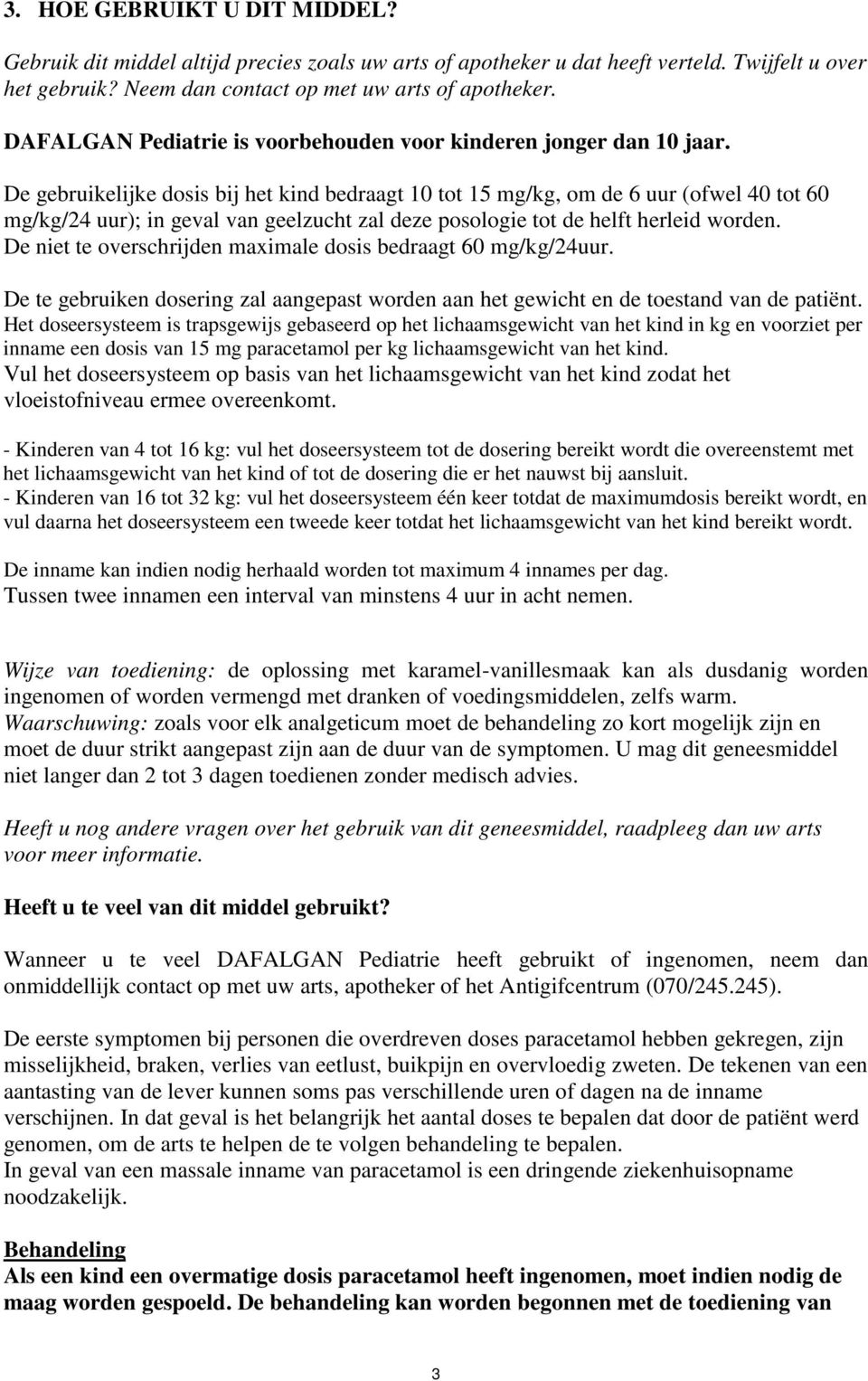 De gebruikelijke dosis bij het kind bedraagt 10 tot 15 mg/kg, om de 6 uur (ofwel 40 tot 60 mg/kg/24 uur); in geval van geelzucht zal deze posologie tot de helft herleid worden.