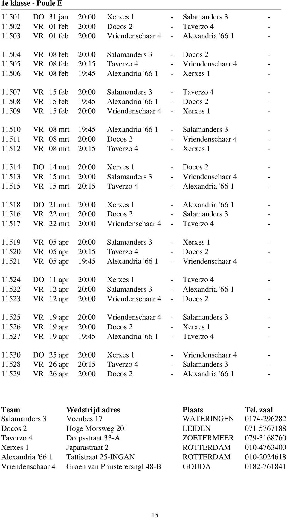 Alexandria '66 1 - Docos 2-11509 VR 15 feb 20:00 Vriendenschaar 4 - Xerxes 1-11510 VR 08 mrt 19:45 Alexandria '66 1 - Salamanders 3-11511 VR 08 mrt 20:00 Docos 2 - Vriendenschaar 4-11512 VR 08 mrt