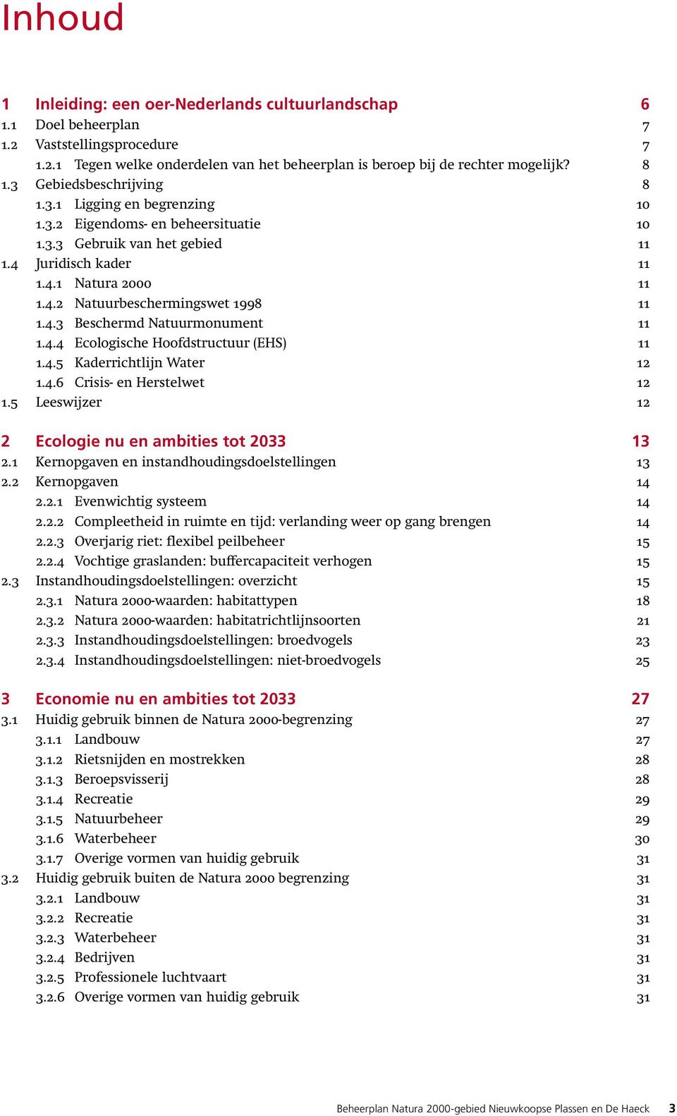 143 Beschermd Natuurmonument 11 144 Ecologische Hoofdstructuur (EHS) 11 145 Kaderrichtlijn Water 12 146 Crisis- en Herstelwet 12 15 Leeswijzer 12 2 Ecologie nu en ambities tot 2033 13 21 Kernopgaven