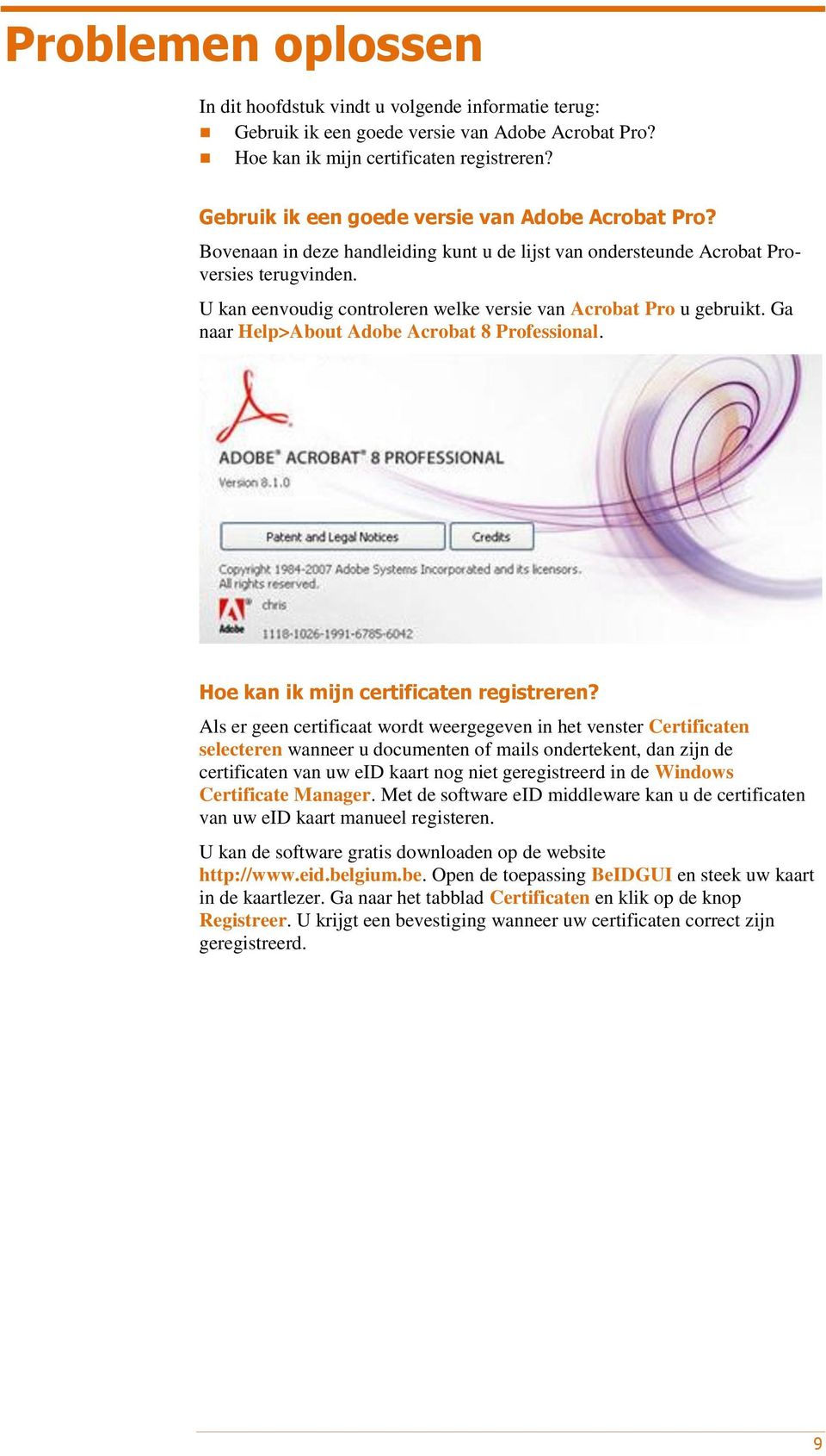 U kan eenvoudig controleren welke versie van Acrobat Pro u gebruikt. Ga naar Help>About Adobe Acrobat 8 Professional. Hoe kan ik mijn certificaten registreren?