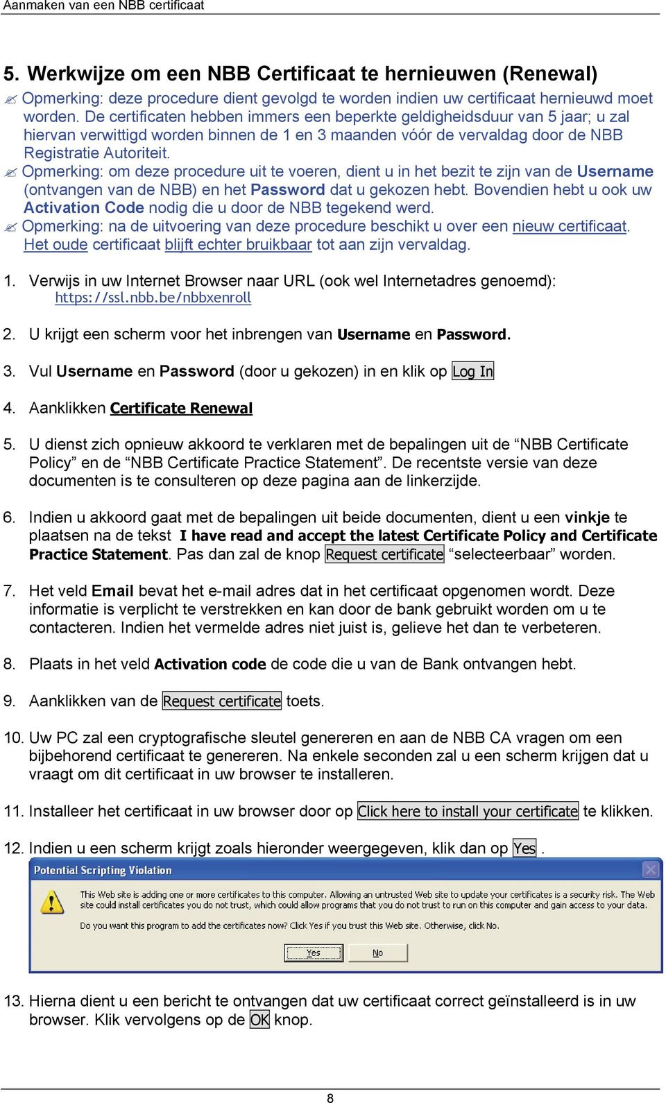 Opmerking: om deze procedure uit te voeren, dient u in het bezit te zijn van de Username (ontvangen van de NBB) en het Password dat u gekozen hebt.