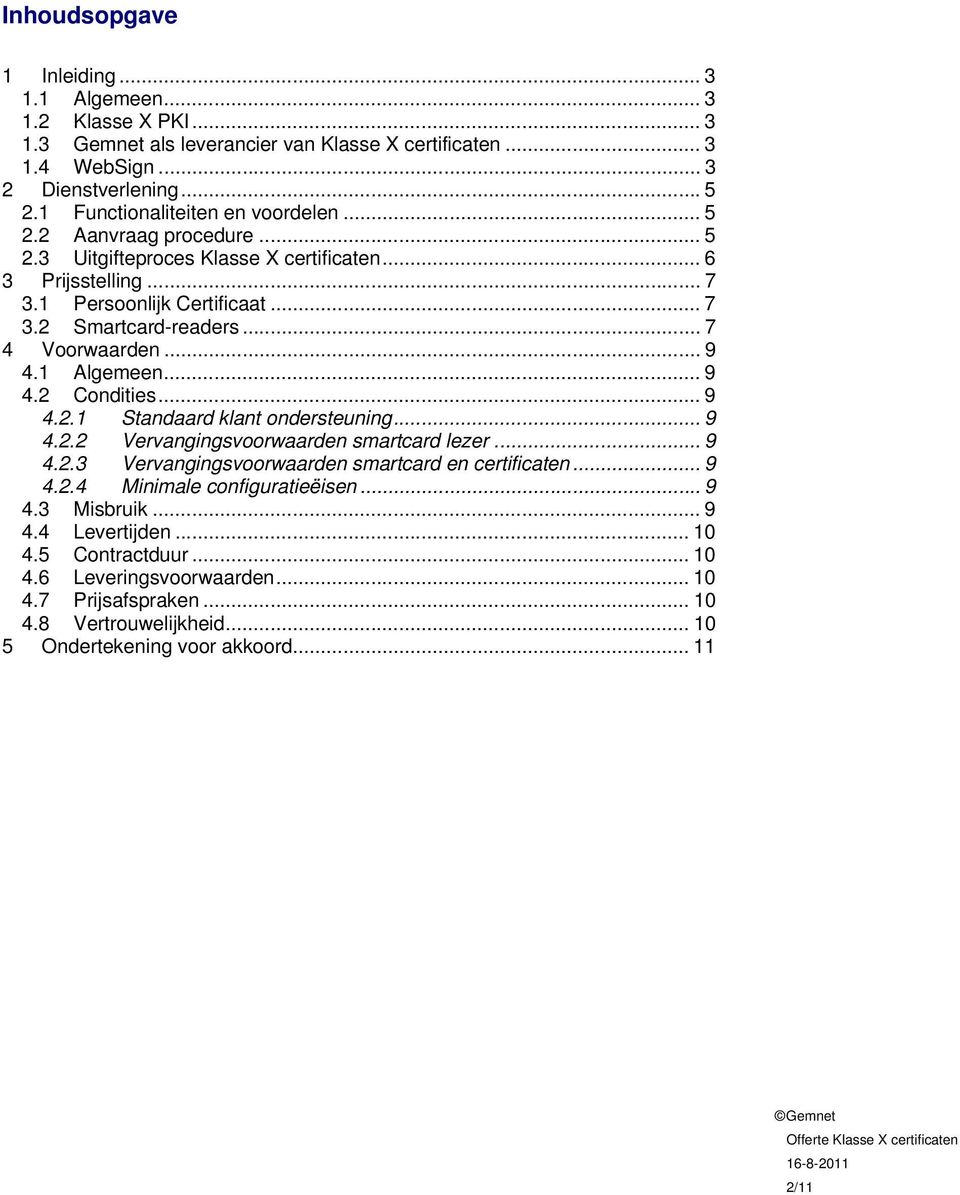 .. 7 4 Voorwaarden... 9 4.1 Algemeen... 9 4.2 Condities... 9 4.2.1 Standaard klant ondersteuning... 9 4.2.2 Vervangingsvoorwaarden smartcard lezer... 9 4.2.3 Vervangingsvoorwaarden smartcard en certificaten.