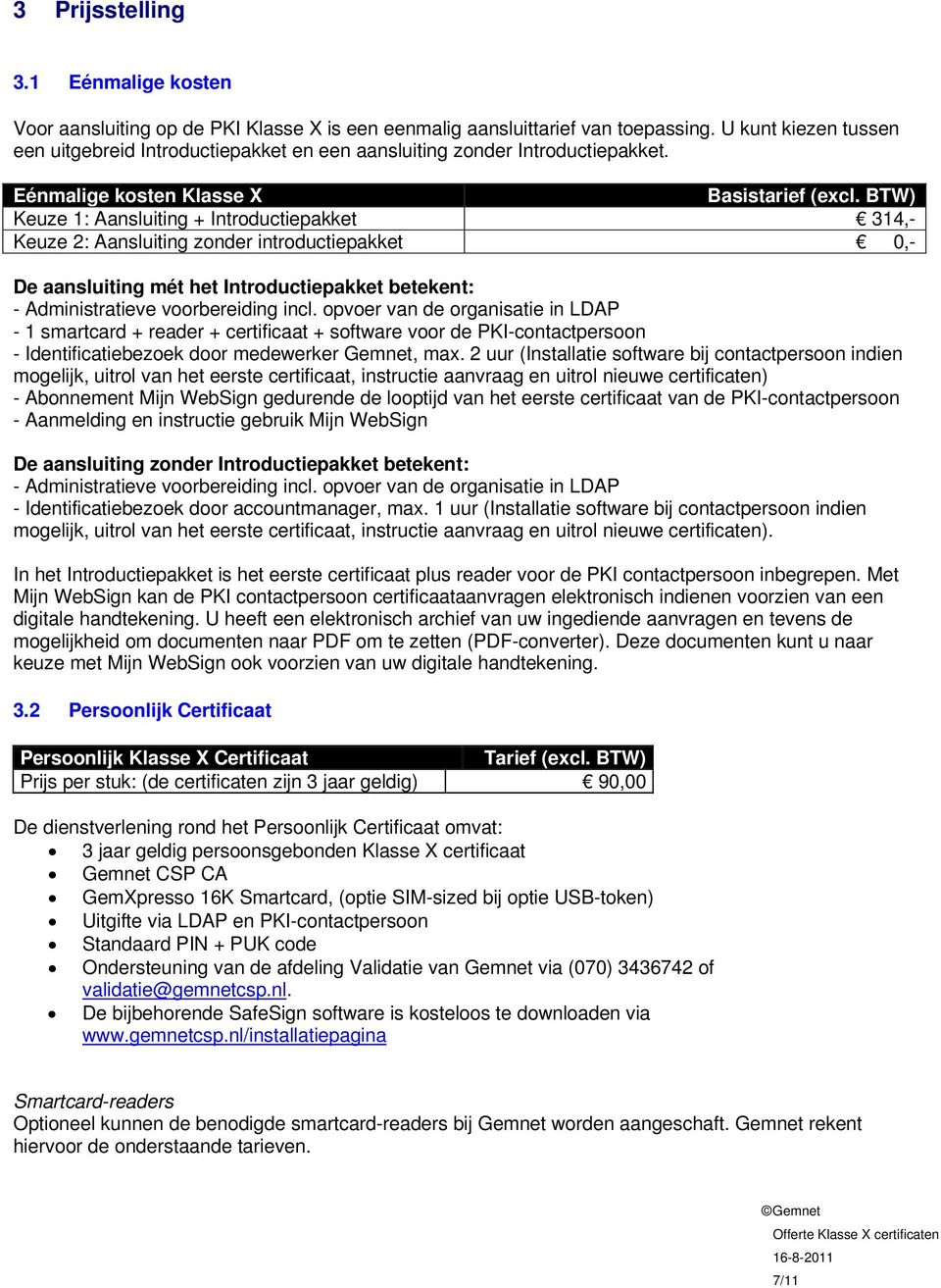 BTW) Keuze 1: Aansluiting + Introductiepakket 314,- Keuze 2: Aansluiting zonder introductiepakket 0,- De aansluiting mét het Introductiepakket betekent: - Administratieve voorbereiding incl.