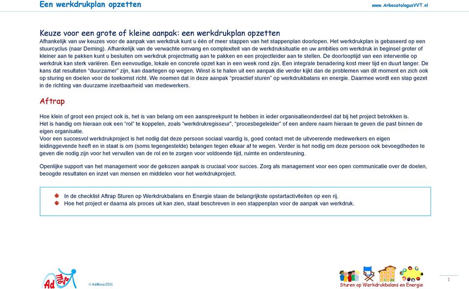 Afhankelijk van de verwachte omvang en complexiteit van de werkdruksituatie en uw ambities om werkdruk in beginsel groter of kleiner aan te pakken kunt u besluiten om werkdruk projectmatig aan te